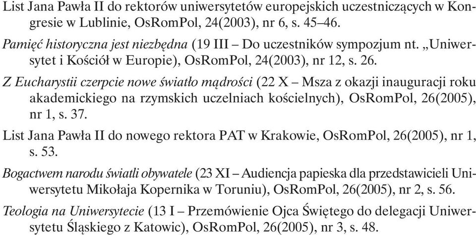 Z Eucharystii czerpcie nowe światło mądrości (22 X Msza z okazji inauguracji roku akademickiego na rzymskich uczelniach kościelnych), OsRomPol, 26(2005), nr 1, s. 37.