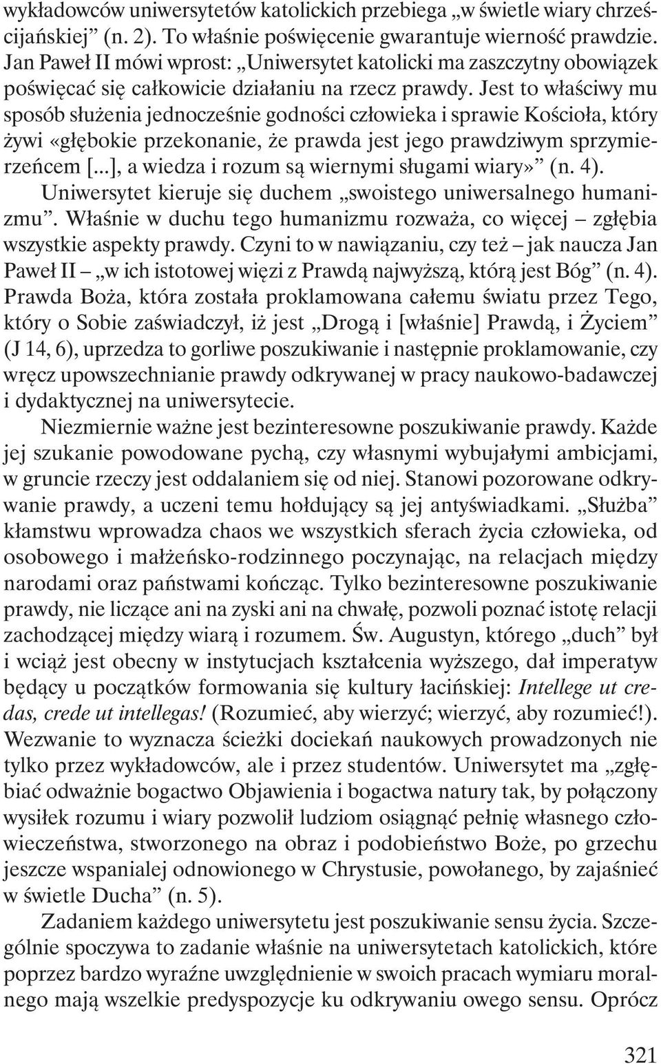 Jest to właściwy mu sposób służenia jednocześnie godności człowieka i sprawie Kościoła, który żywi «głębokie przekonanie, że prawda jest jego prawdziwym sprzymierzeńcem [.
