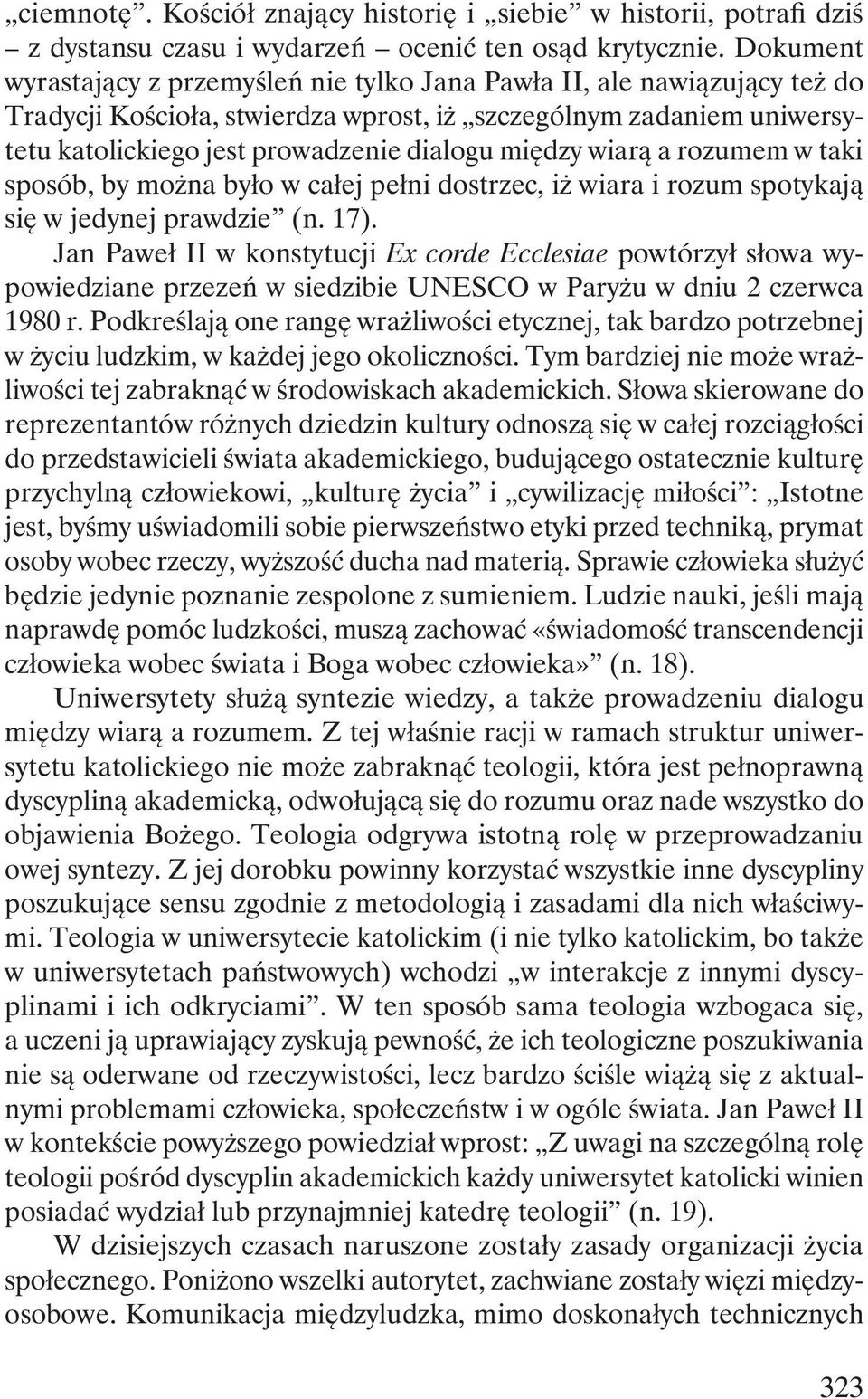 między wiarą a rozumem w taki sposób, by można było w całej pełni dostrzec, iż wiara i rozum spotykają się w jedynej prawdzie (n. 17).