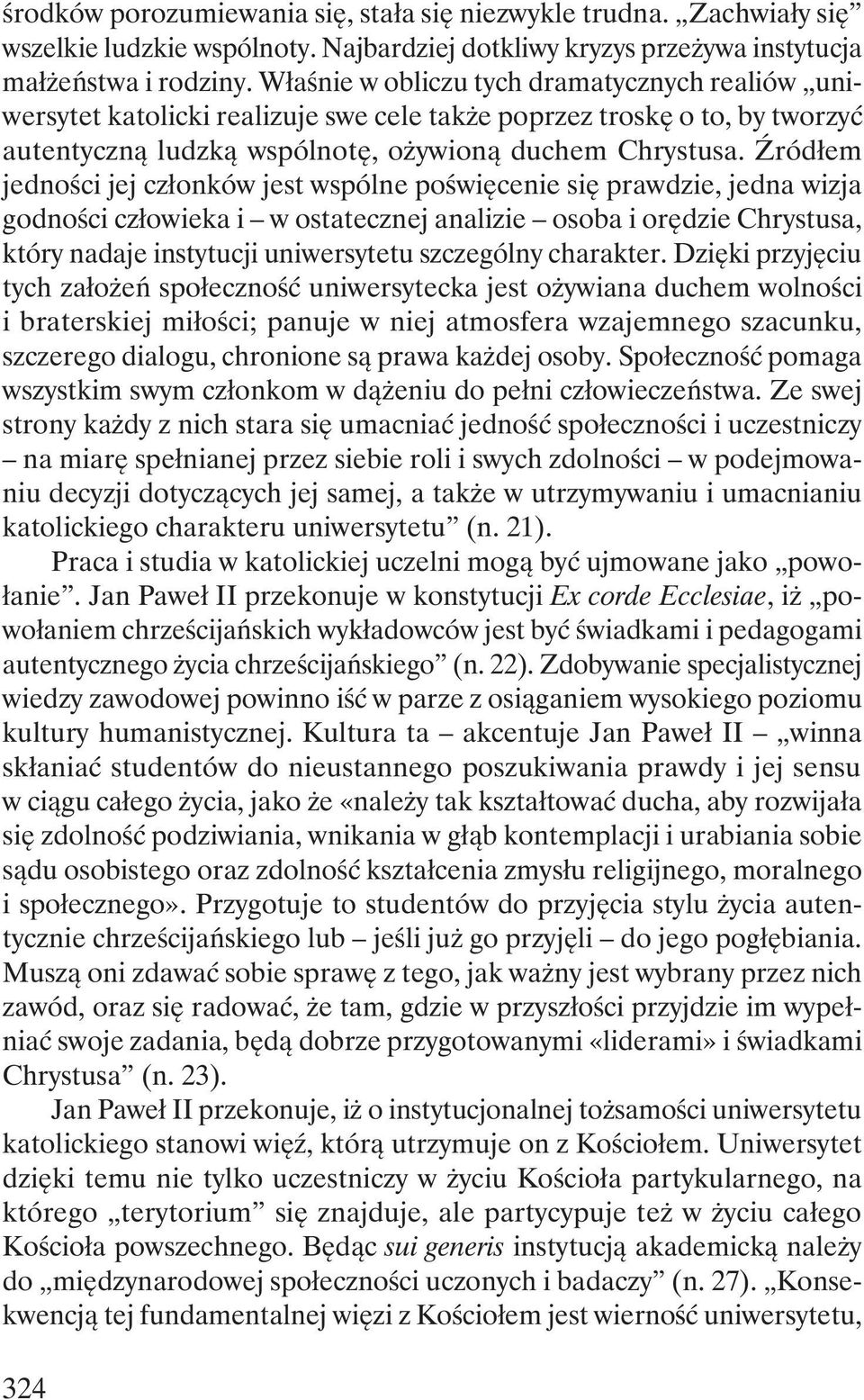 Źródłem jedności jej członków jest wspólne poświęcenie się prawdzie, jedna wizja godności człowieka i w ostatecznej analizie osoba i orędzie Chrystusa, który nadaje instytucji uniwersytetu szczególny