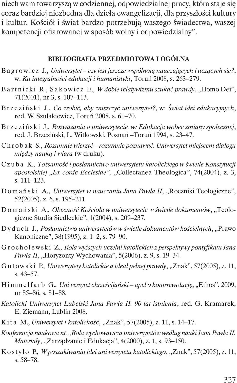 , Uniwersytet czy jest jeszcze wspólnotą nauczających i uczących się?, w: Ku integralności edukacji i humanistyki, Toruń 2008, s. 263 279. B a r t n i c k i R., S a k o w i c z E.