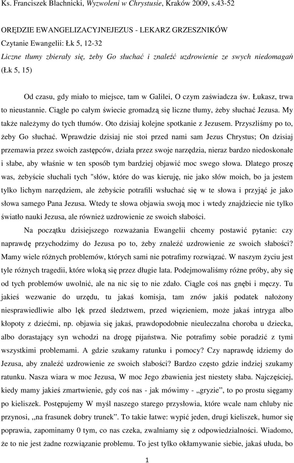 miało to miejsce, tam w Galilei, O czym zaświadcza św. Łukasz, trwa to nieustannie. Ciągle po całym świecie gromadzą się liczne tłumy, żeby słuchać Jezusa. My także należymy do tych tłumów.