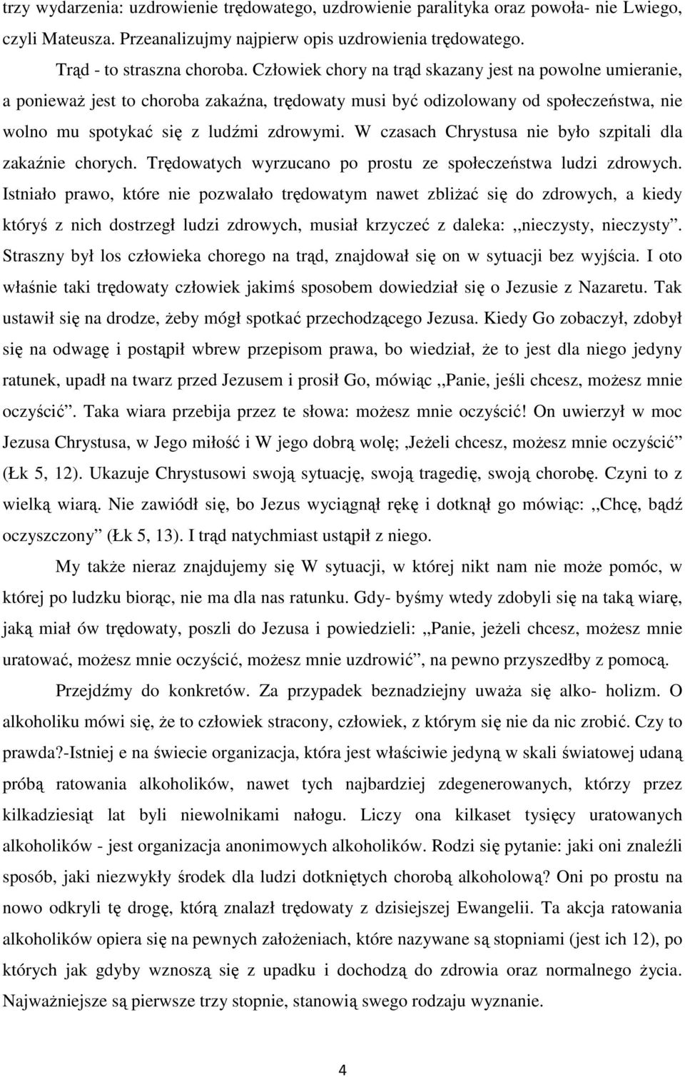 W czasach Chrystusa nie było szpitali dla zakaźnie chorych. Trędowatych wyrzucano po prostu ze społeczeństwa ludzi zdrowych.