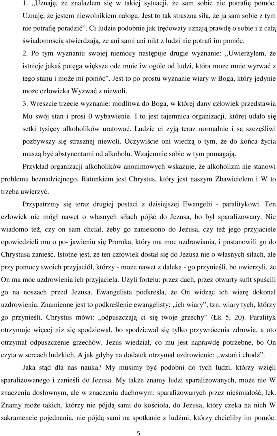 Po tym wyznaniu swojej niemocy następuje drugie wyznanie:,,uwierzyłem, że istnieje jakaś potęga większa ode mnie iw ogóle od ludzi, która może mnie wyrwać z tego stanu i może mi pomóc.