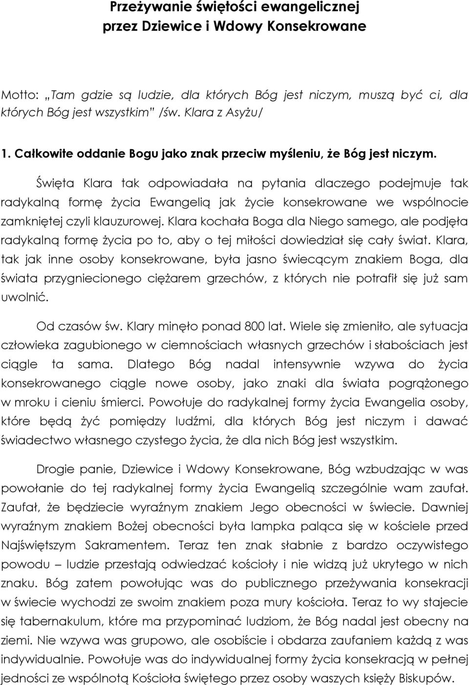 Święta Klara tak odpowiadała na pytania dlaczego podejmuje tak radykalną formę życia Ewangelią jak życie konsekrowane we wspólnocie zamkniętej czyli klauzurowej.