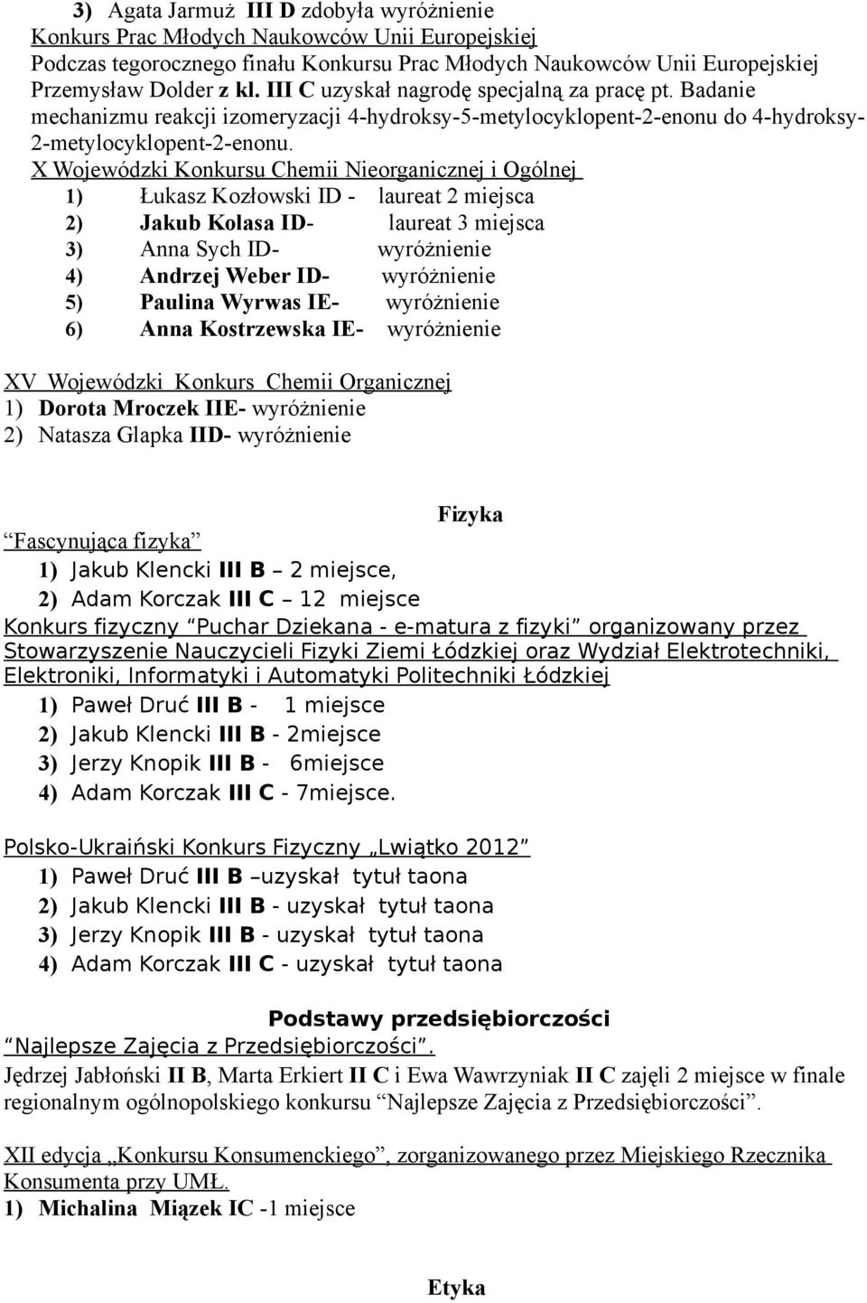 X Wojewódzki Konkursu Chemii Nieorganicznej i Ogólnej 1) Łukasz Kozłowski ID - laureat 2 miejsca 2) Jakub Kolasa ID- laureat 3 miejsca 3) Anna Sych ID- wyróżnienie 4) Andrzej Weber ID- wyróżnienie 5)