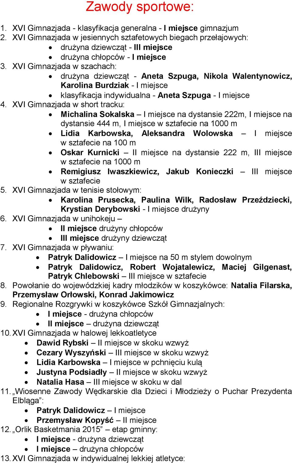 XVI Gimnazjada w szachach: drużyna dziewcząt - Aneta Szpuga, Nikola Walentynowicz, Karolina Burdziak - I miejsce klasyfikacja indywidualna - Aneta Szpuga - I miejsce 4.