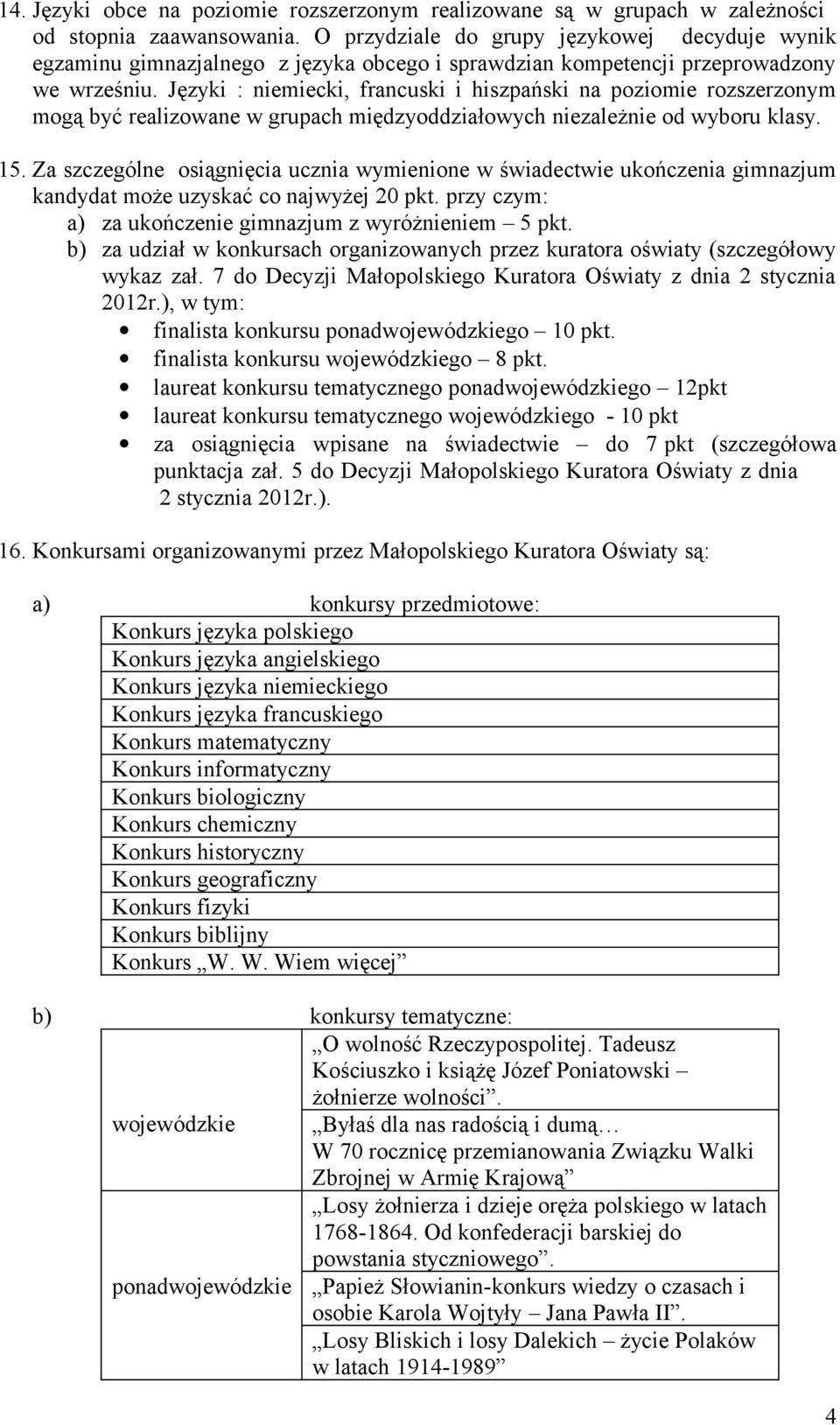 Języki :, francuski i hiszpański na poziomie rozszerzonym mogą być realizowane w grupach międzyoddziałowych niezależnie od wyboru klasy. 15.