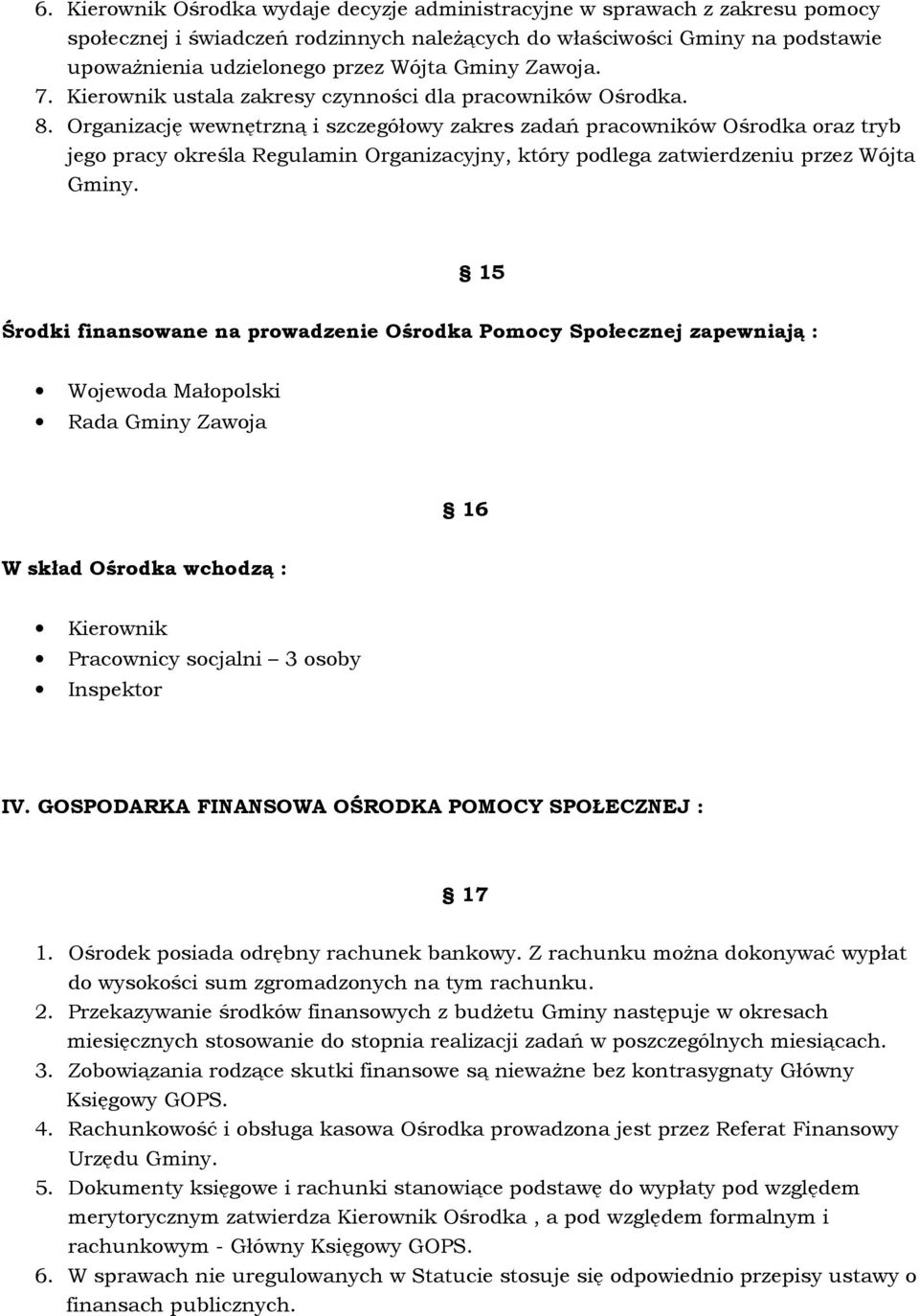 Organizację wewnętrzną i szczegółowy zakres zadań pracowników Ośrodka oraz tryb jego pracy określa Regulamin Organizacyjny, który podlega zatwierdzeniu przez Wójta Gminy.