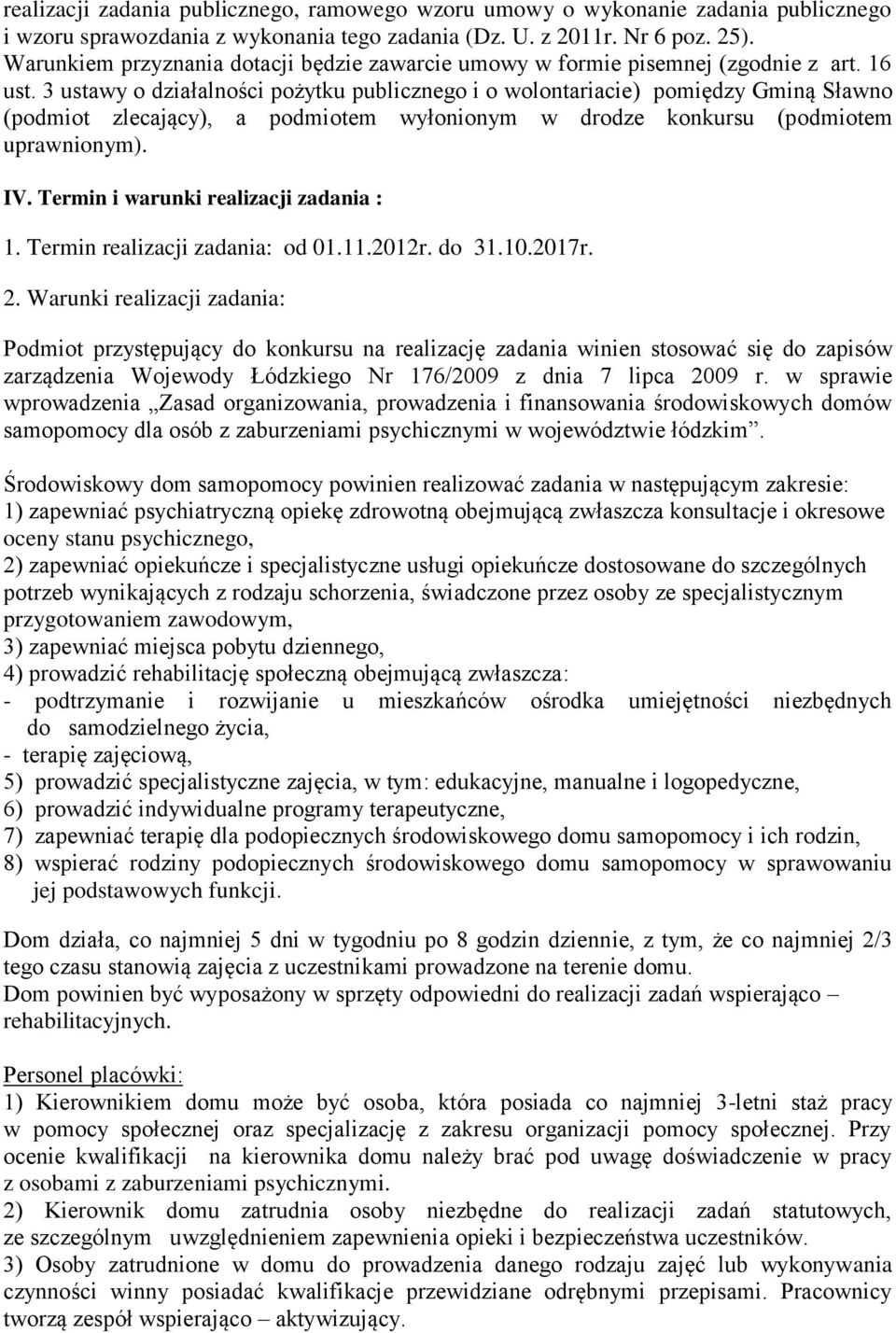 3 ustawy o działalności pożytku publicznego i o wolontariacie) pomiędzy Gminą Sławno (podmiot zlecający), a podmiotem wyłonionym w drodze konkursu (podmiotem uprawnionym). IV.