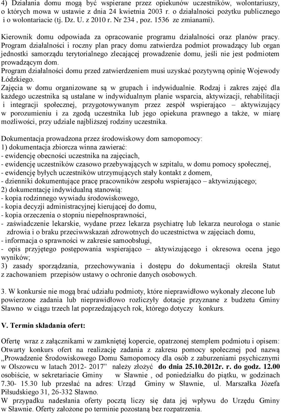 Program działalności i roczny plan pracy domu zatwierdza podmiot prowadzący lub organ jednostki samorządu terytorialnego zlecającej prowadzenie domu, jeśli nie jest podmiotem prowadzącym dom.