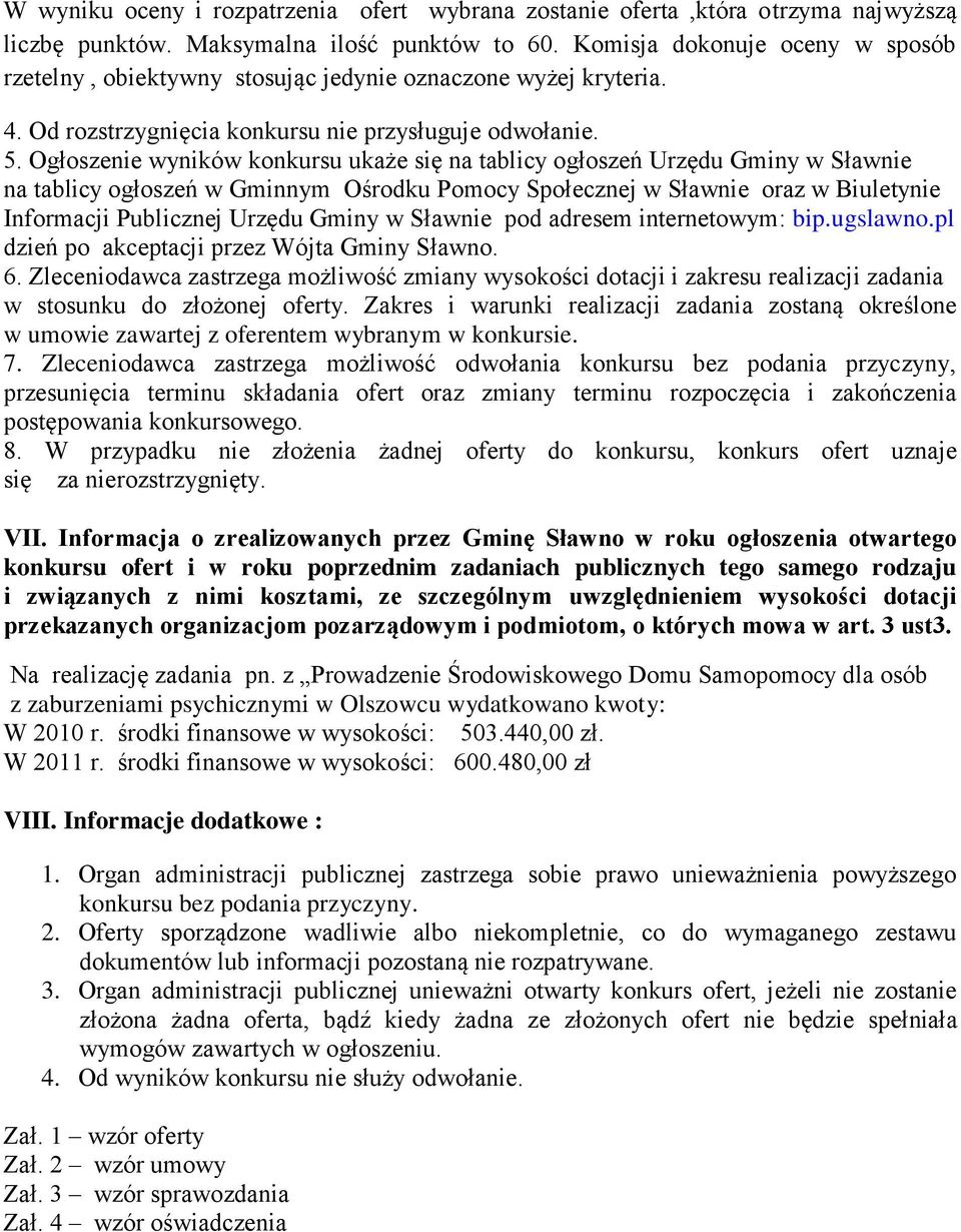 Ogłoszenie wyników konkursu ukaże się na tablicy ogłoszeń Urzędu Gminy w Sławnie na tablicy ogłoszeń w Gminnym Ośrodku Pomocy Społecznej w Sławnie oraz w Biuletynie Informacji Publicznej Urzędu Gminy