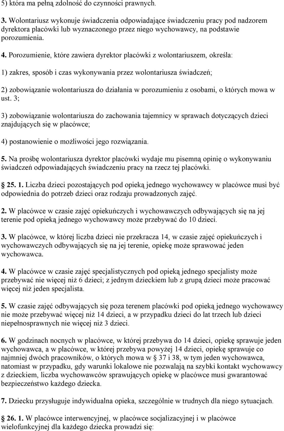 Porozumienie, które zawiera dyrektor placówki z wolontariuszem, określa: 1) zakres, sposób i czas wykonywania przez wolontariusza świadczeń; 2) zobowiązanie wolontariusza do działania w porozumieniu