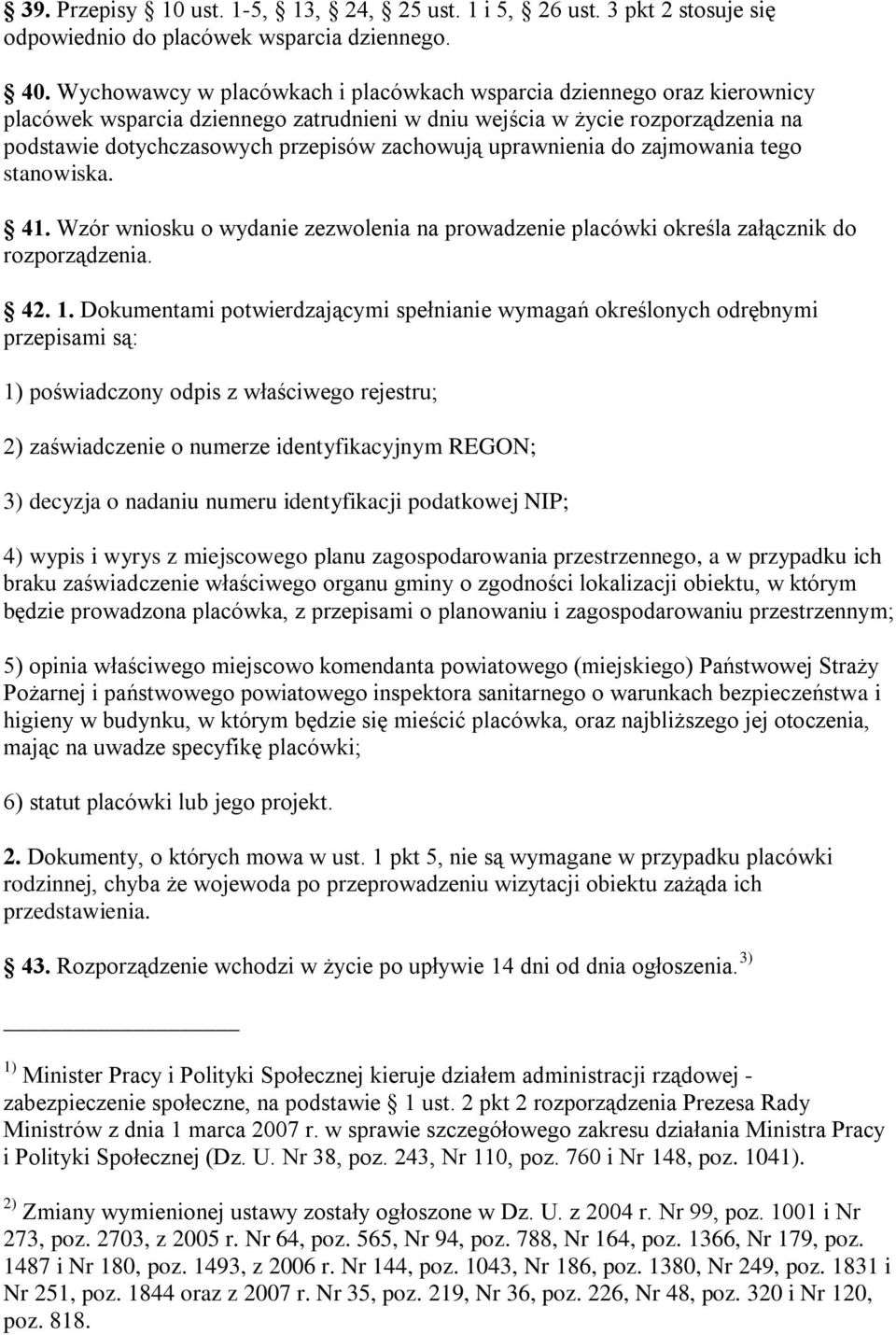 uprawnienia do zajmowania tego stanowiska. 41. Wzór wniosku o wydanie zezwolenia na prowadzenie placówki określa załącznik do rozporządzenia. 42. 1.