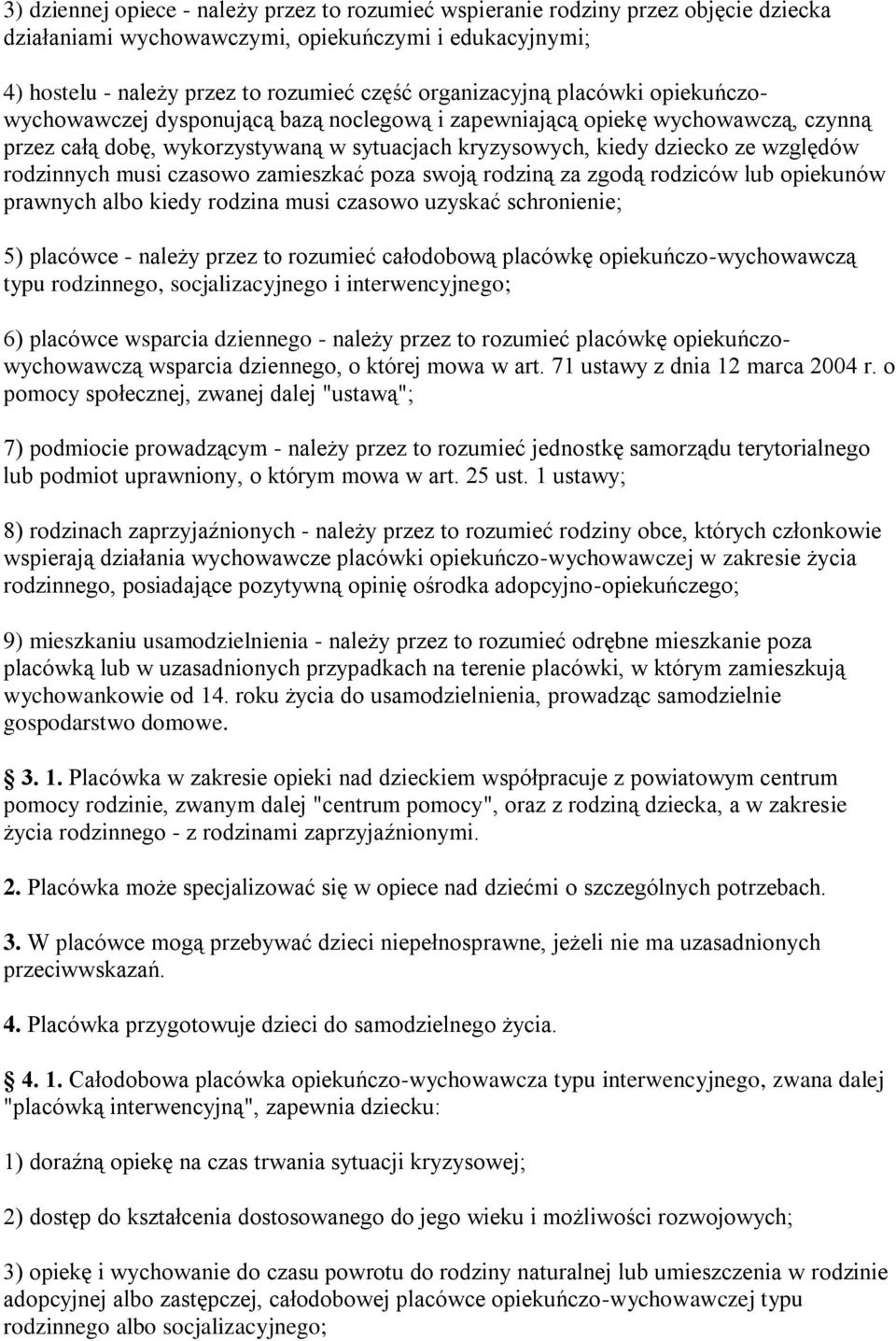 rodzinnych musi czasowo zamieszkać poza swoją rodziną za zgodą rodziców lub opiekunów prawnych albo kiedy rodzina musi czasowo uzyskać schronienie; 5) placówce - należy przez to rozumieć całodobową