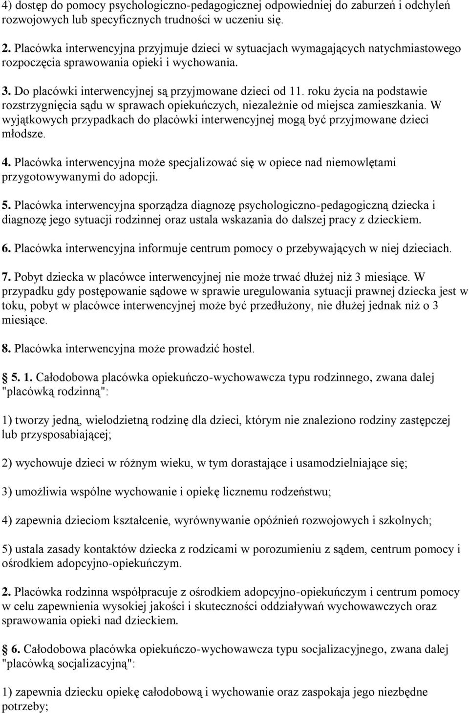 roku życia na podstawie rozstrzygnięcia sądu w sprawach opiekuńczych, niezależnie od miejsca zamieszkania. W wyjątkowych przypadkach do placówki interwencyjnej mogą być przyjmowane dzieci młodsze. 4.