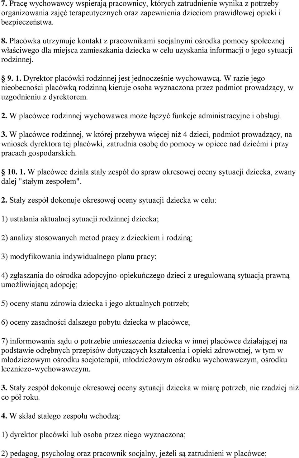 Dyrektor placówki rodzinnej jest jednocześnie wychowawcą. W razie jego nieobecności placówką rodzinną kieruje osoba wyznaczona przez podmiot prowadzący, w uzgodnieniu z dyrektorem. 2.