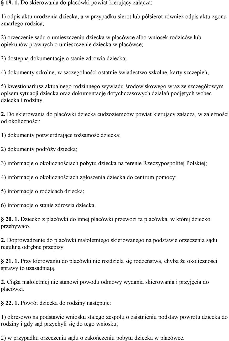 dziecka w placówce albo wniosek rodziców lub opiekunów prawnych o umieszczenie dziecka w placówce; 3) dostępną dokumentację o stanie zdrowia dziecka; 4) dokumenty szkolne, w szczególności ostatnie