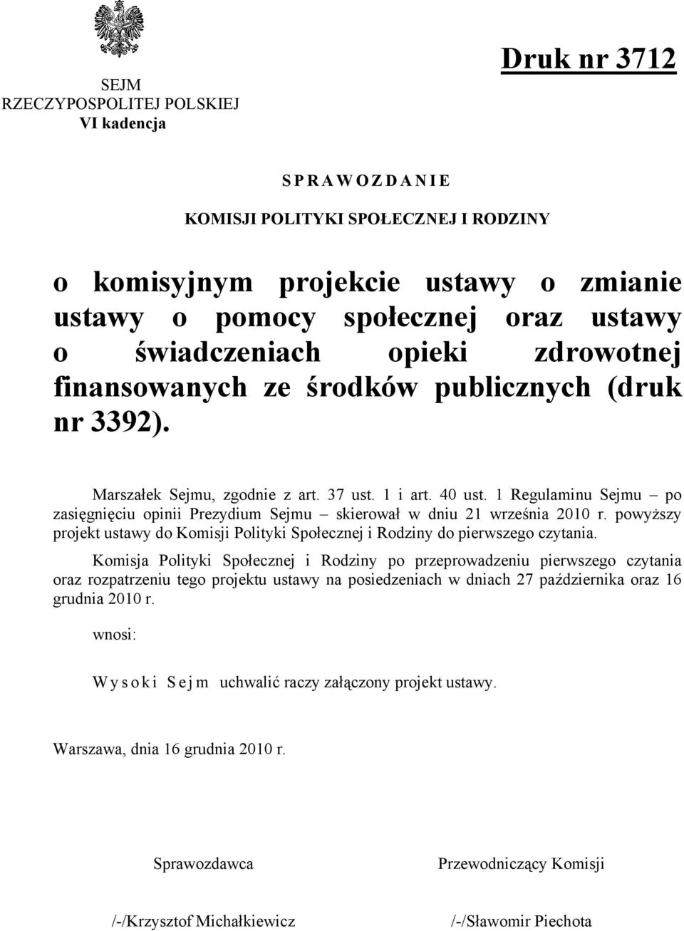 1 Regulaminu Sejmu po zasięgnięciu opinii Prezydium Sejmu skierował w dniu 21 września 2010 r. powyższy projekt ustawy do Komisji Polityki Społecznej i Rodziny do pierwszego czytania.