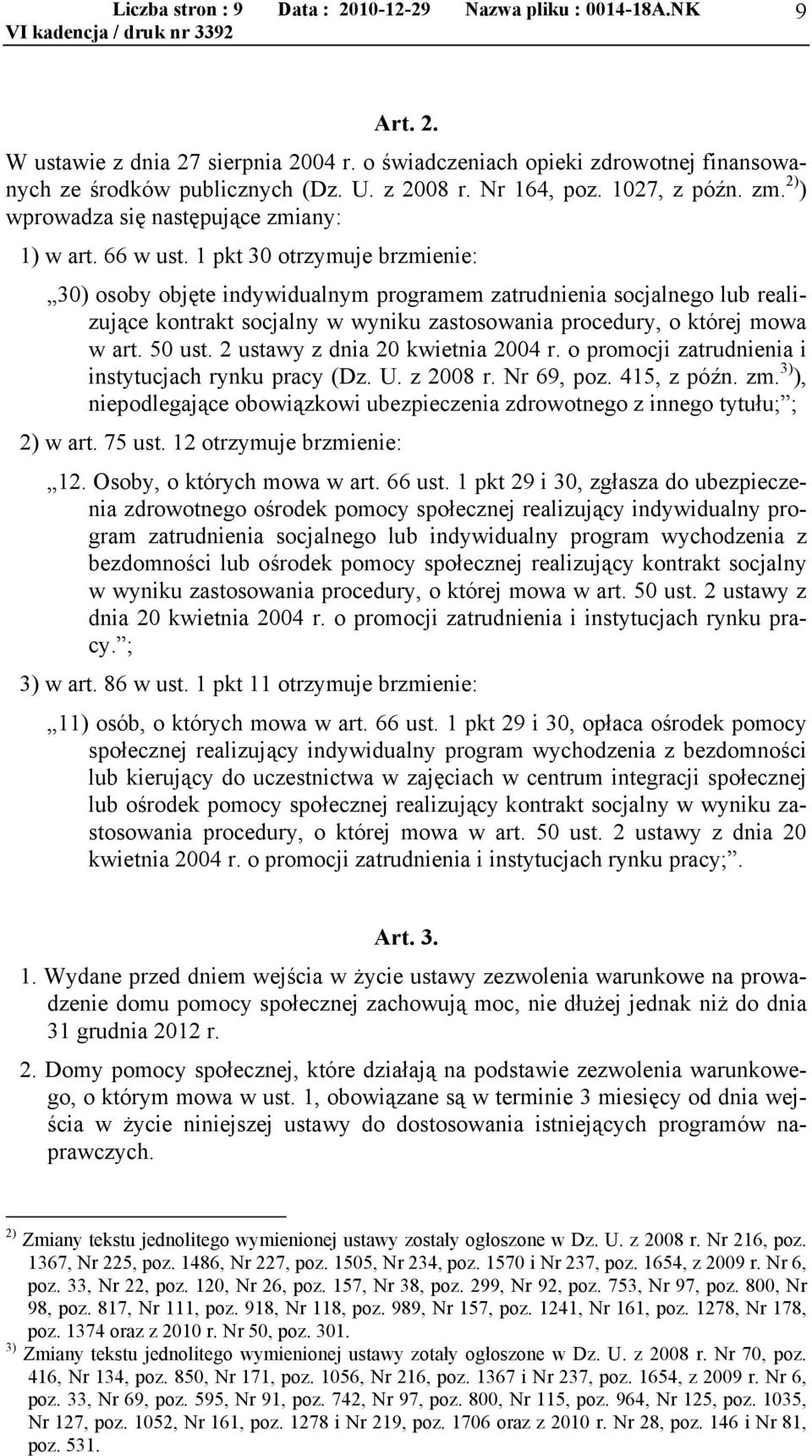 1 pkt 30 otrzymuje brzmienie: 30) osoby objęte indywidualnym programem zatrudnienia socjalnego lub realizujące kontrakt socjalny w wyniku zastosowania procedury, o której mowa w art. 50 ust.