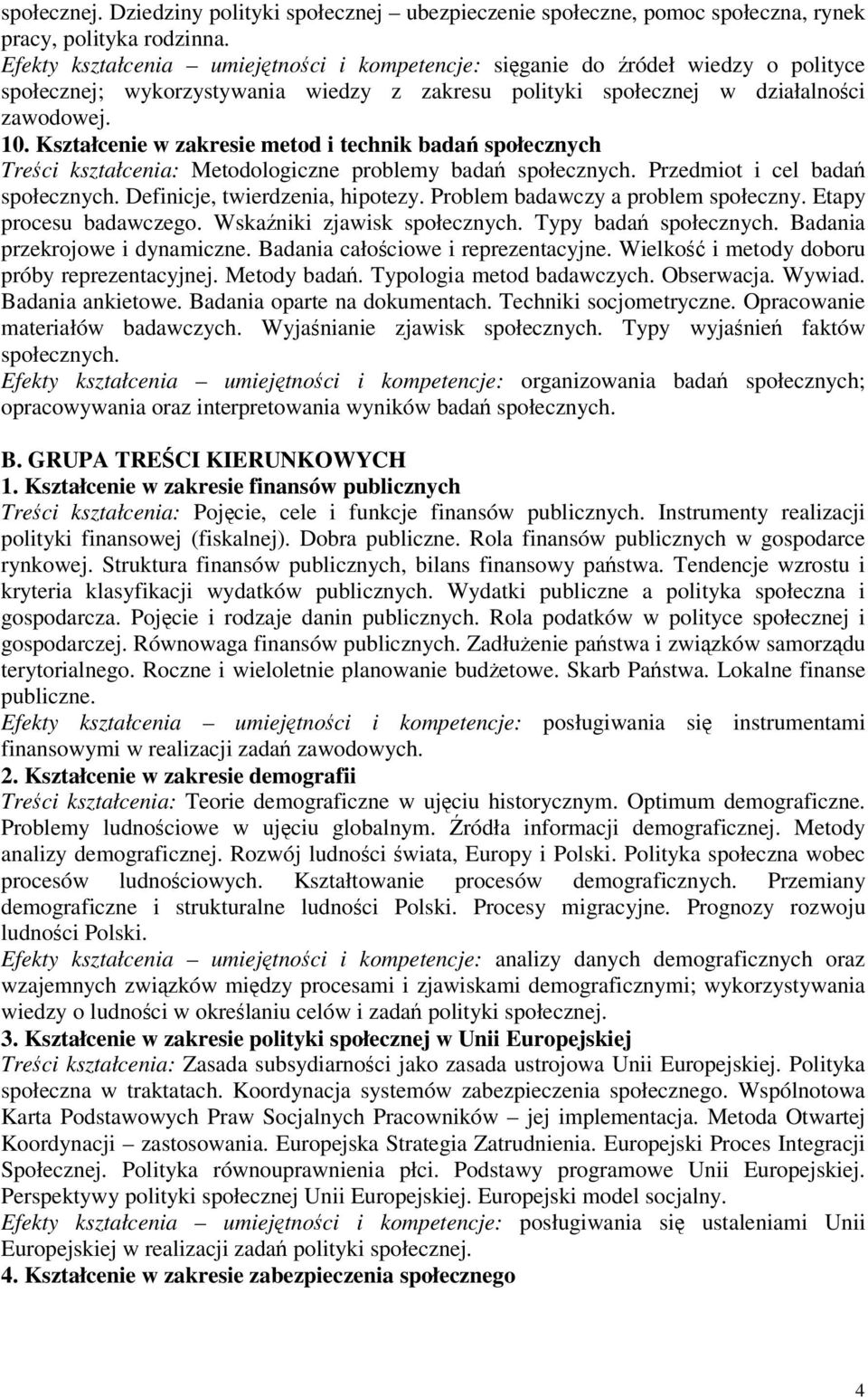 Kształcenie w zakresie metod i technik bada społecznych Treci kształcenia: Metodologiczne problemy bada społecznych. Przedmiot i cel bada społecznych. Definicje, twierdzenia, hipotezy.