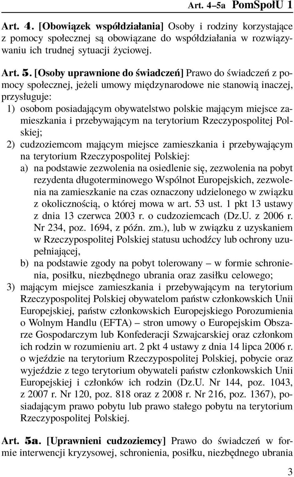 [Osoby uprawnione do świadczeń] Prawo do świadczeń z pomocy społecznej, jeżeli umowy międzynarodowe nie stanowią inaczej, przysługuje: 1) osobom posiadającym obywatelstwo polskie mającym miejsce