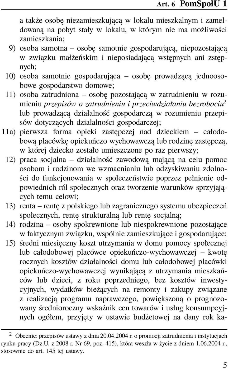 pozostającą w zatrudnieniu w rozumieniu przepisów o zatrudnieniu i przeciwdziałaniu bezrobociu 2 lub prowadzącą działalność gospodarczą w rozumieniu przepisów dotyczących działalności gospodarczej;