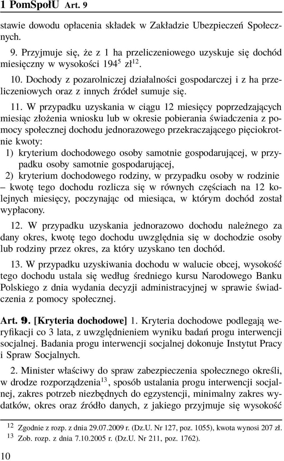 W przypadku uzyskania w ciągu 12 miesięcy poprzedzających miesiąc złożenia wniosku lub w okresie pobierania świadczenia z pomocy społecznej dochodu jednorazowego przekraczającego pięciokrotnie kwoty: