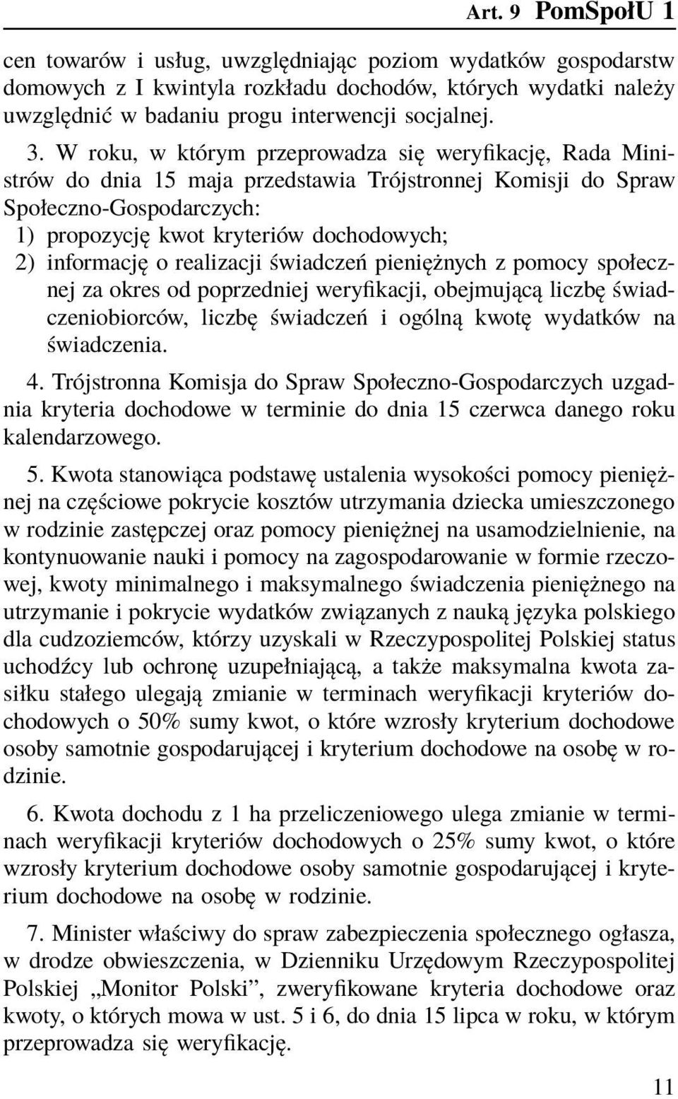 informację o realizacji świadczeń pieniężnych z pomocy społecznej za okres od poprzedniej weryfikacji, obejmującą liczbę świadczeniobiorców, liczbę świadczeń i ogólną kwotę wydatków na świadczenia. 4.