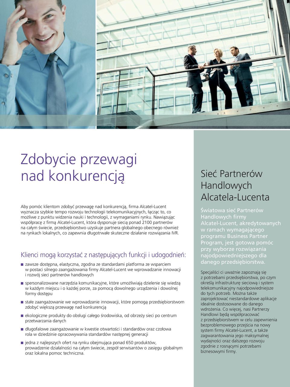 Nawiązując współpracę z firmą Alcatel-Lucent, która dysponuje siecią ponad 2100 partnerów na całym świecie, przedsiębiorstwo uzyskuje partnera globalnego obecnego również na rynkach lokalnych, co