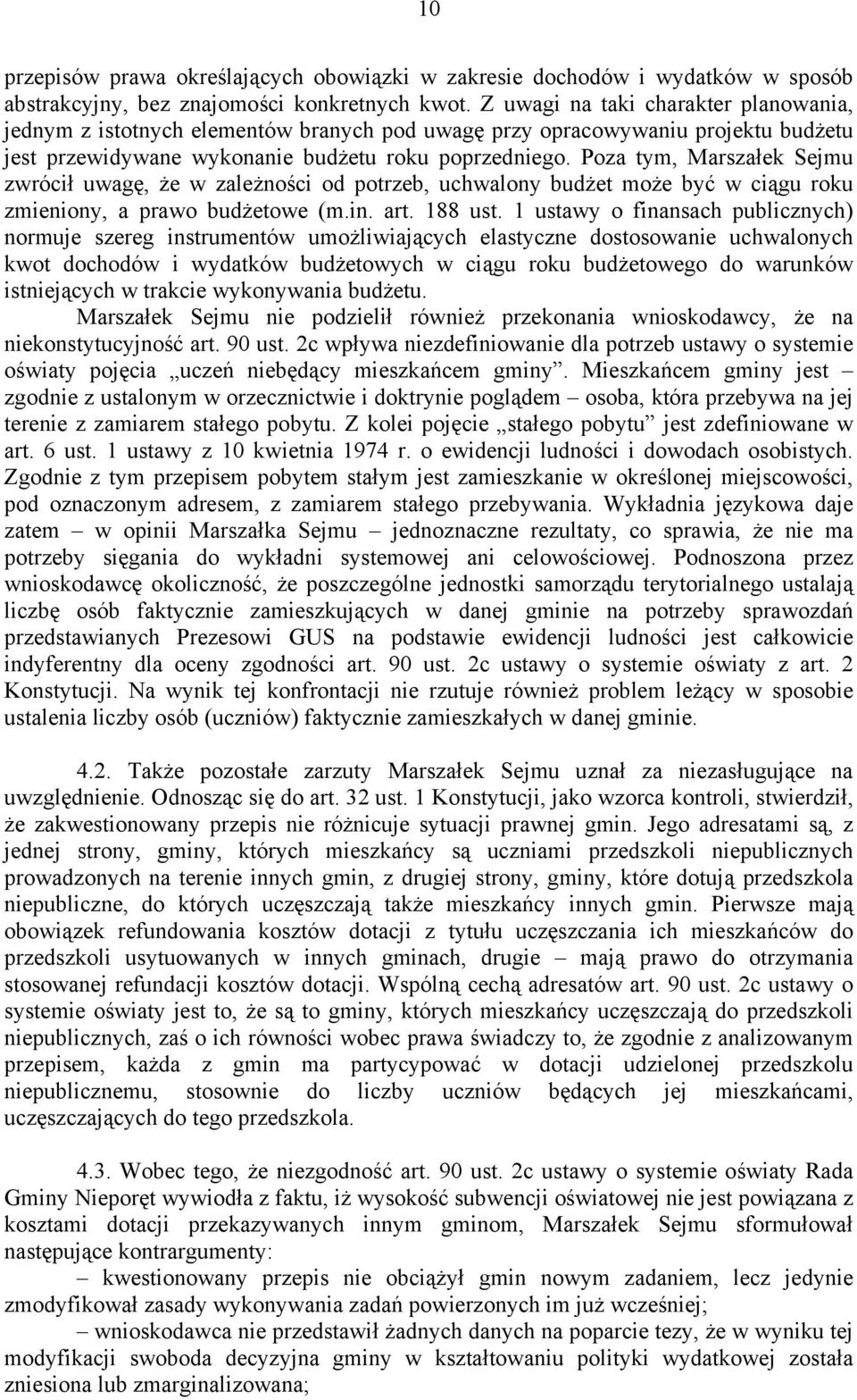 Poza tym, Marszałek Sejmu zwrócił uwagę, że w zależności od potrzeb, uchwalony budżet może być w ciągu roku zmieniony, a prawo budżetowe (m.in. art. 188 ust.