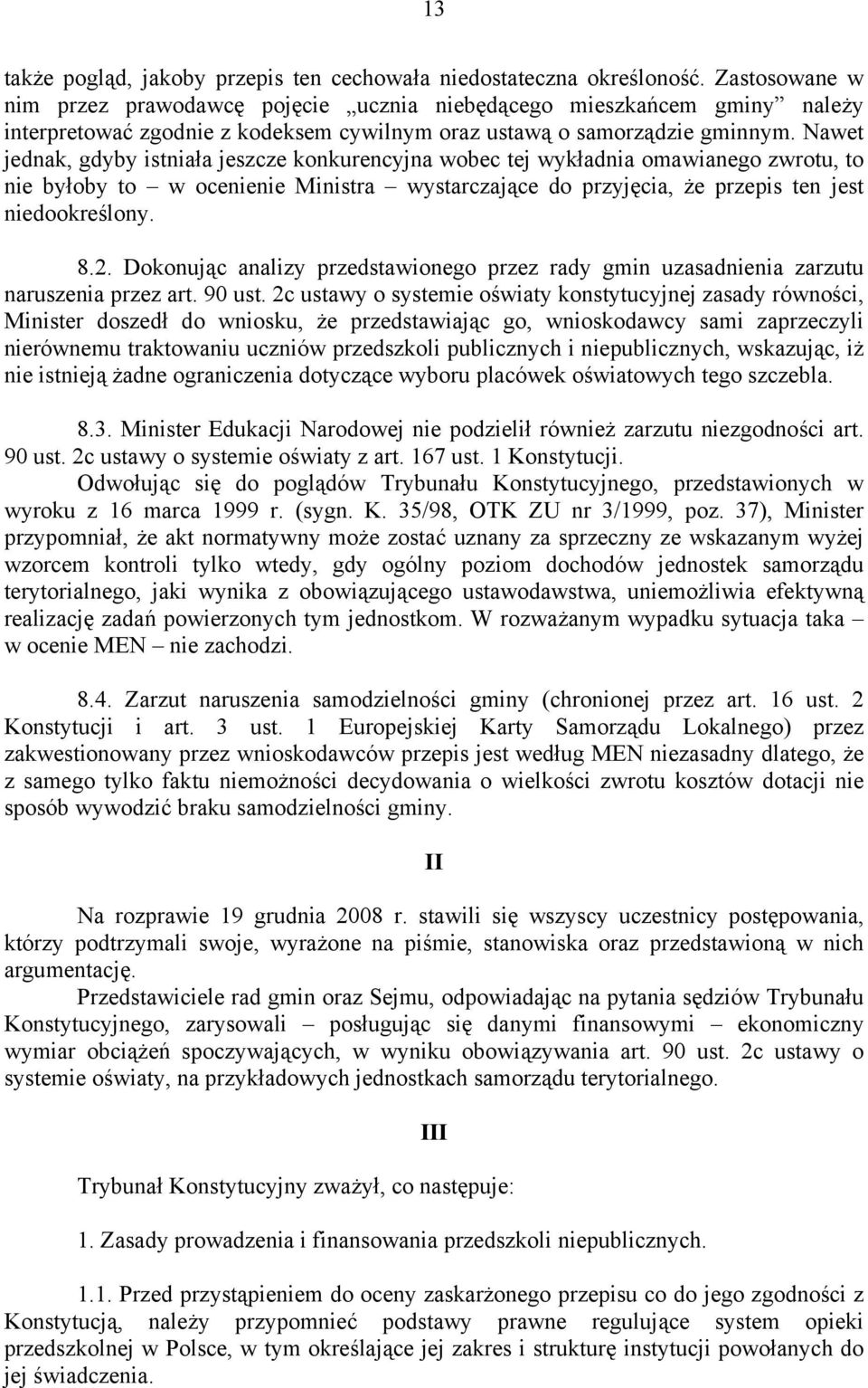 Nawet jednak, gdyby istniała jeszcze konkurencyjna wobec tej wykładnia omawianego zwrotu, to nie byłoby to w ocenienie Ministra wystarczające do przyjęcia, że przepis ten jest niedookreślony. 8.2.