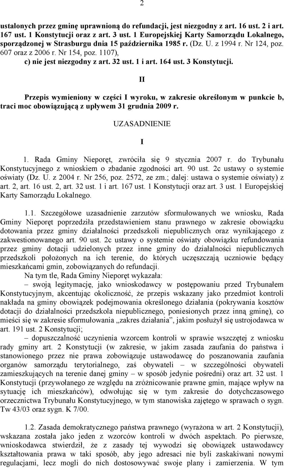 32 ust. 1 i art. 164 ust. 3 Konstytucji. II Przepis wymieniony w części I wyroku, w zakresie określonym w punkcie b, traci moc obowiązującą z upływem 31 grudnia 2009 r. UZASADNIENIE I 1.