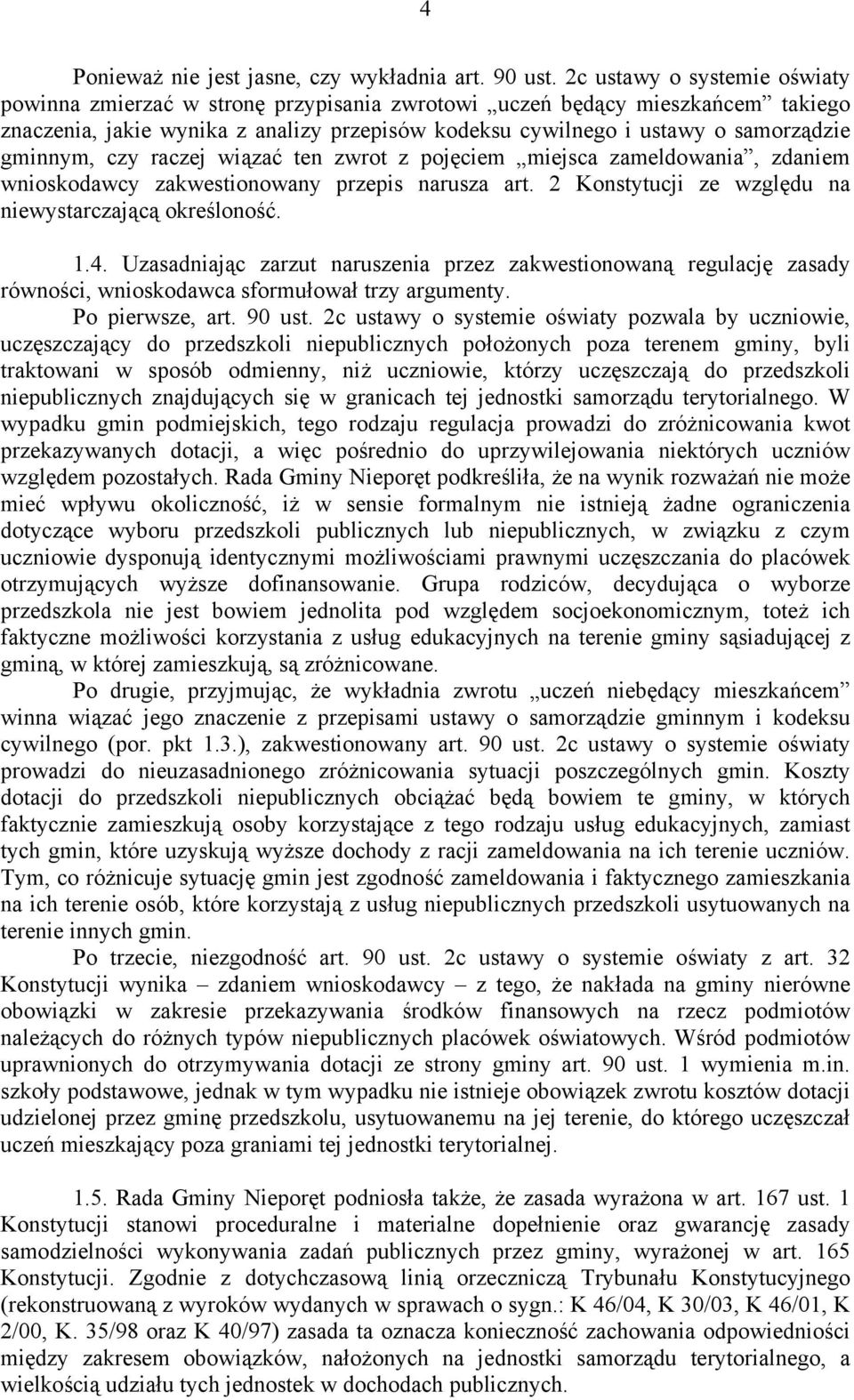 gminnym, czy raczej wiązać ten zwrot z pojęciem miejsca zameldowania, zdaniem wnioskodawcy zakwestionowany przepis narusza art. 2 Konstytucji ze względu na niewystarczającą określoność. 1.4.