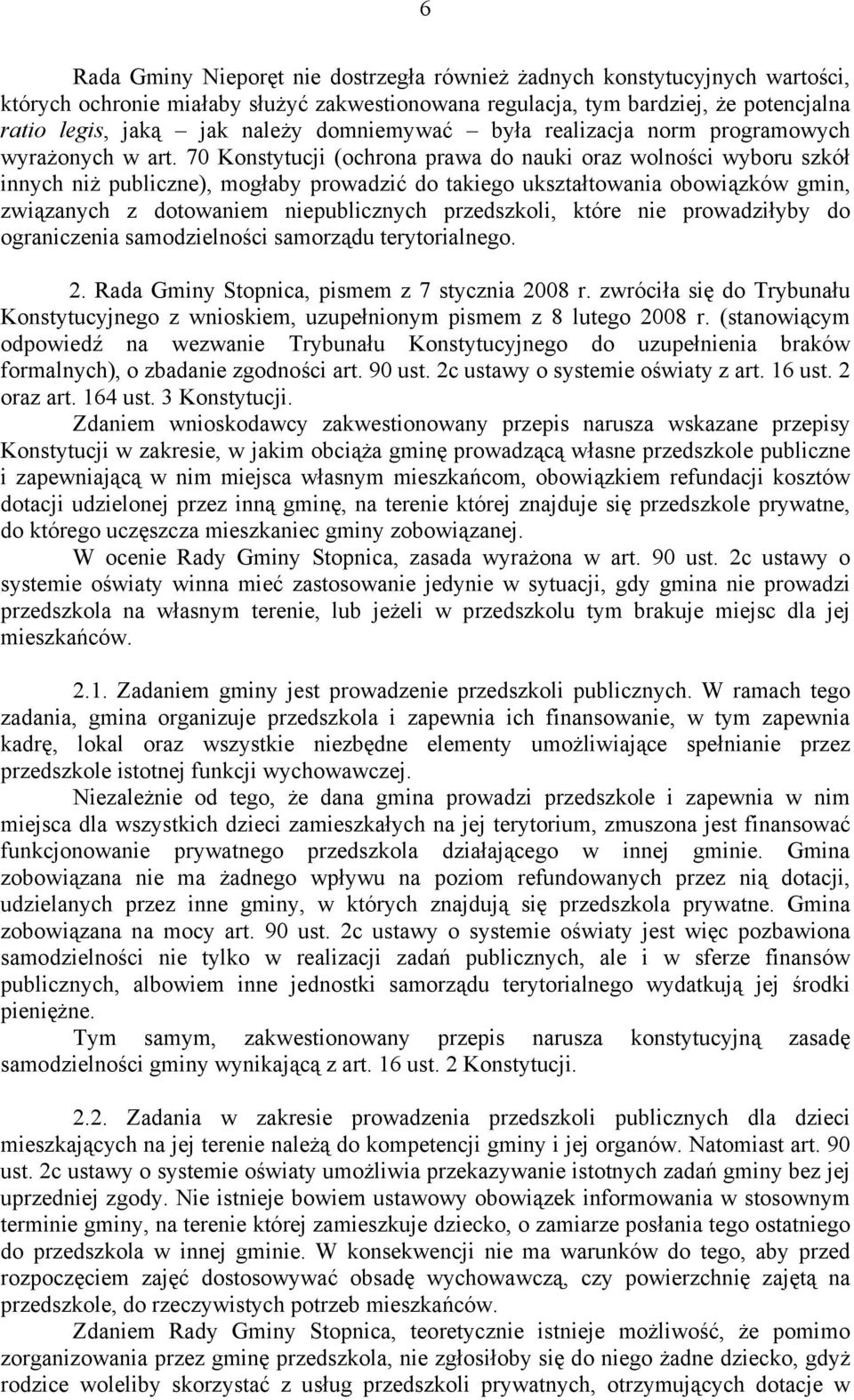 70 Konstytucji (ochrona prawa do nauki oraz wolności wyboru szkół innych niż publiczne), mogłaby prowadzić do takiego ukształtowania obowiązków gmin, związanych z dotowaniem niepublicznych