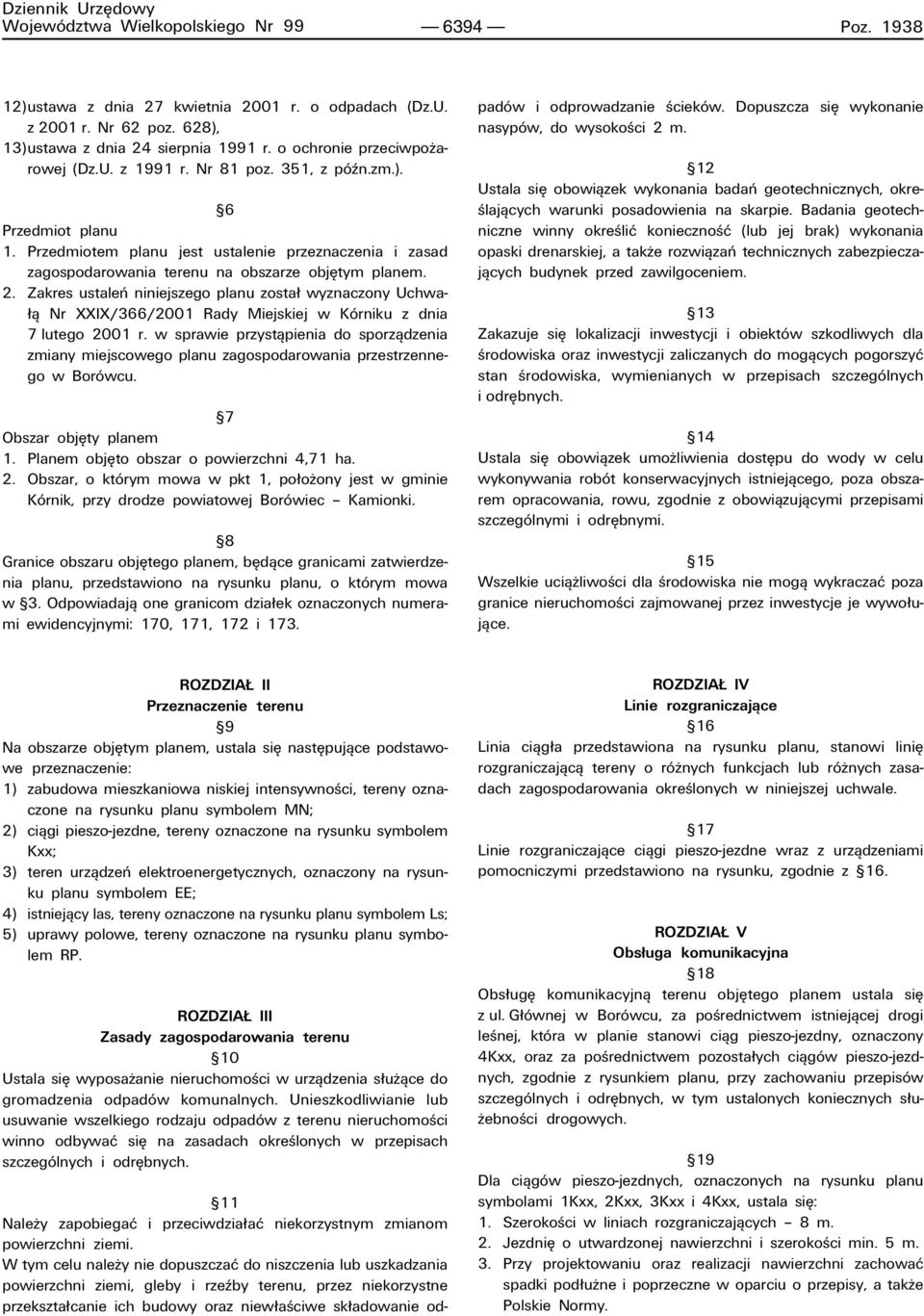 Przedmiotem planu jest ustalenie przeznaczenia i zasad zagospodarowania terenu na obszarze objítym planem. 2.