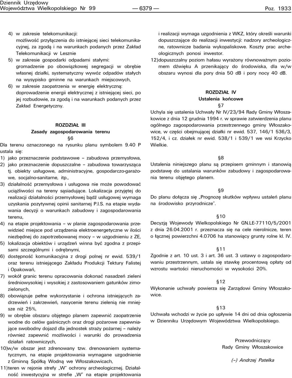 odpadami sta ymi: gromadzenie po obowiπzkowej segregacji w obríbie w asnej dzia ki, systematyczny wywûz odpadûw sta ych na wysypisko gminne na warunkach miejscowych, 6) w zakresie zaopatrzenia w