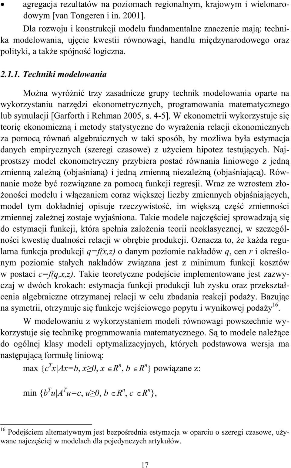 1. Techniki modelowania Mo na wyró ni trzy zasadnicze grupy technik modelowania oparte na wykorzystaniu narz dzi ekonometrycznych, programowania matematycznego lub symulacji [Garforth i Rehman 2005,