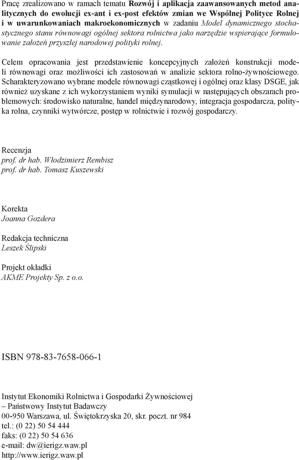 Celem opracowania jest przedstawienie koncepcyjnych założeń konstrukcji modeli równowagi oraz możliwości ich zastosowań w analizie sektora rolno-żywnościowego.