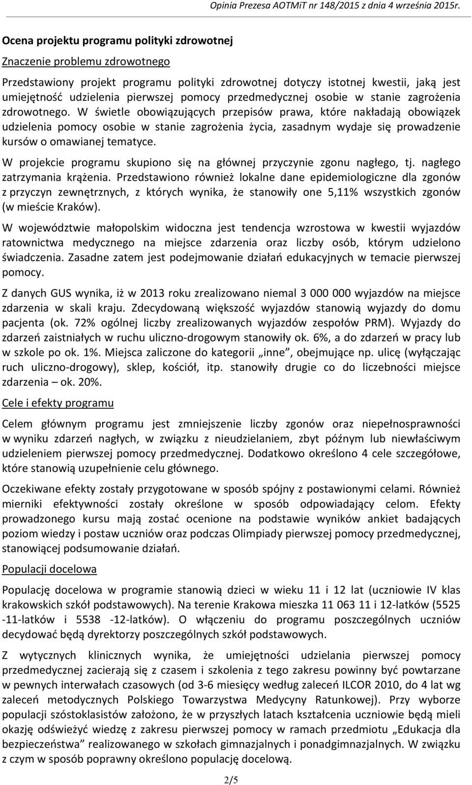 W świetle obowiązujących przepisów prawa, które nakładają obowiązek udzielenia pomocy osobie w stanie zagrożenia życia, zasadnym wydaje się prowadzenie kursów o omawianej tematyce.