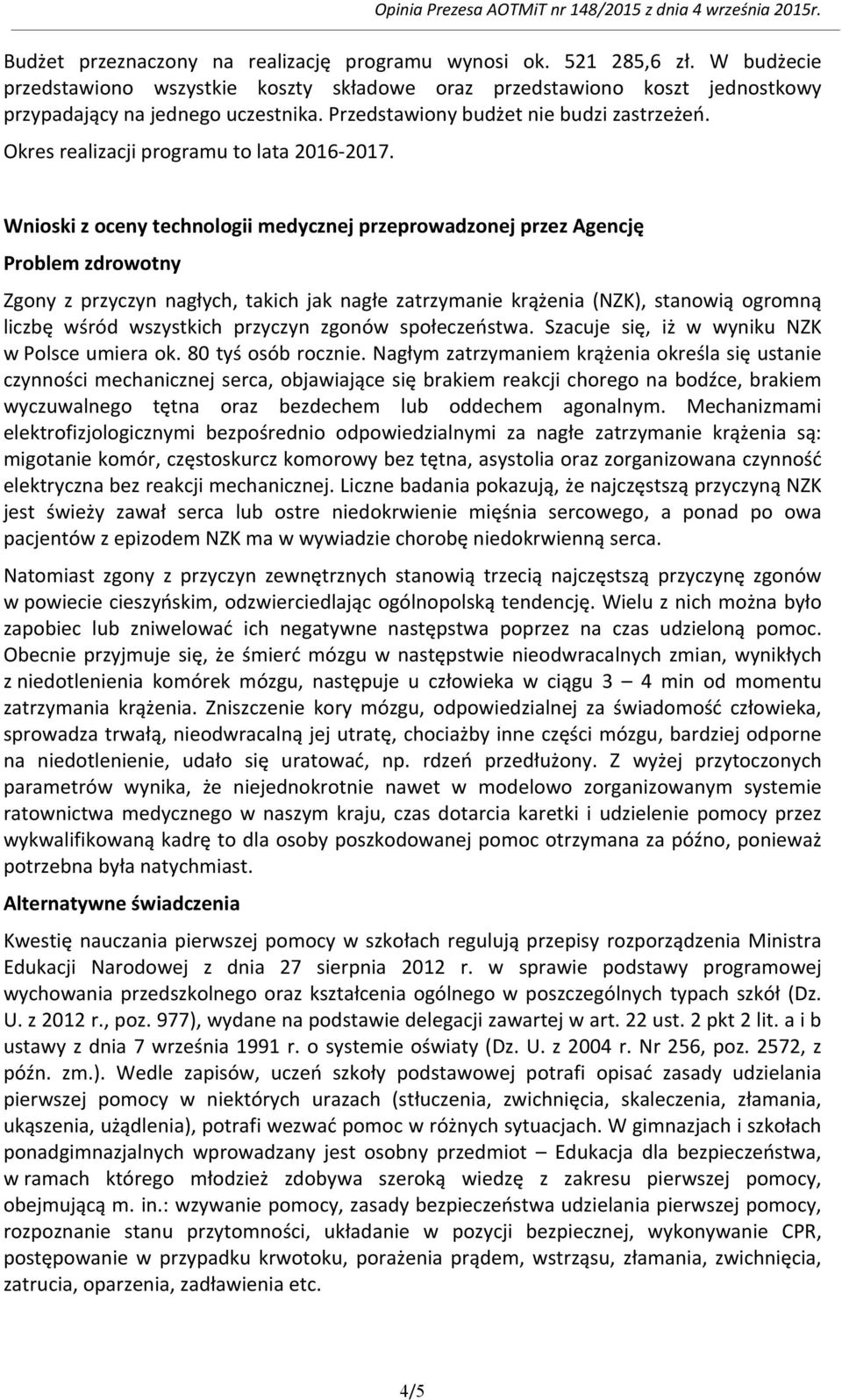 Wnioski z oceny technologii medycznej przeprowadzonej przez Agencję Problem zdrowotny Zgony z przyczyn nagłych, takich jak nagłe zatrzymanie krążenia (NZK), stanowią ogromną liczbę wśród wszystkich