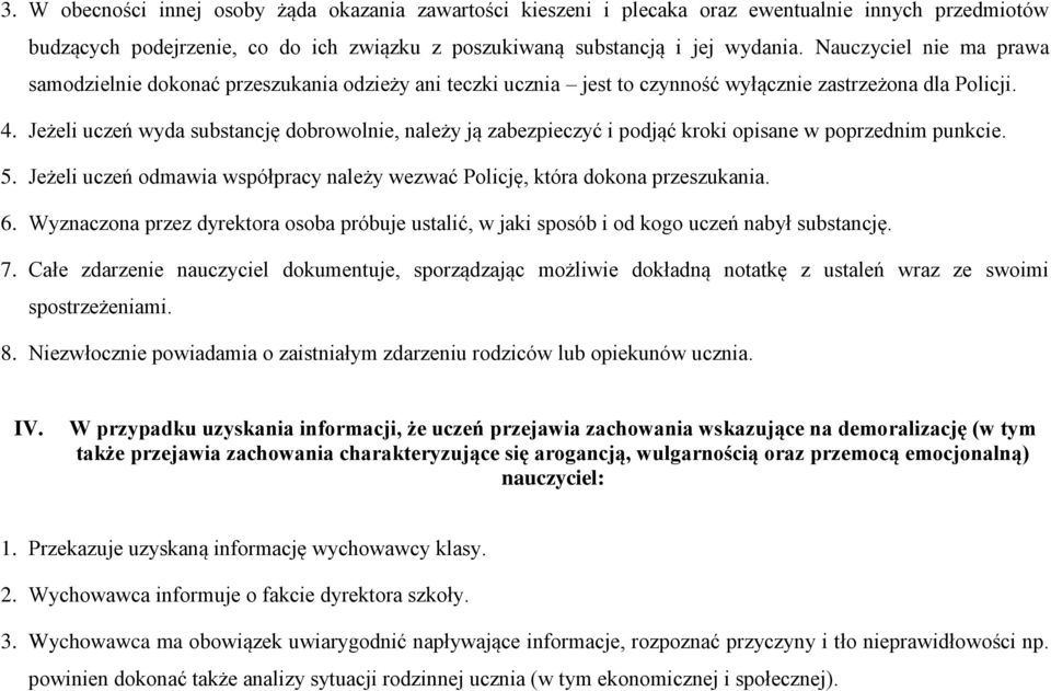 Jeżeli uczeń wyda substancję dobrowolnie, należy ją zabezpieczyć i podjąć kroki opisane w poprzednim punkcie. 5. Jeżeli uczeń odmawia współpracy należy wezwać Policję, która dokona przeszukania. 6.