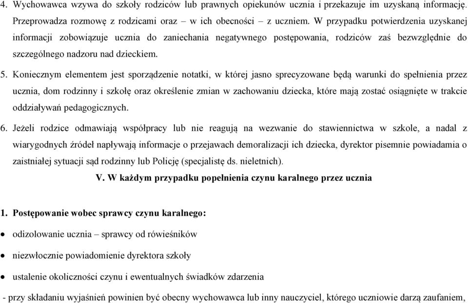 Koniecznym elementem jest sporządzenie notatki, w której jasno sprecyzowane będą warunki do spełnienia przez ucznia, dom rodzinny i szkołę oraz określenie zmian w zachowaniu dziecka, które mają