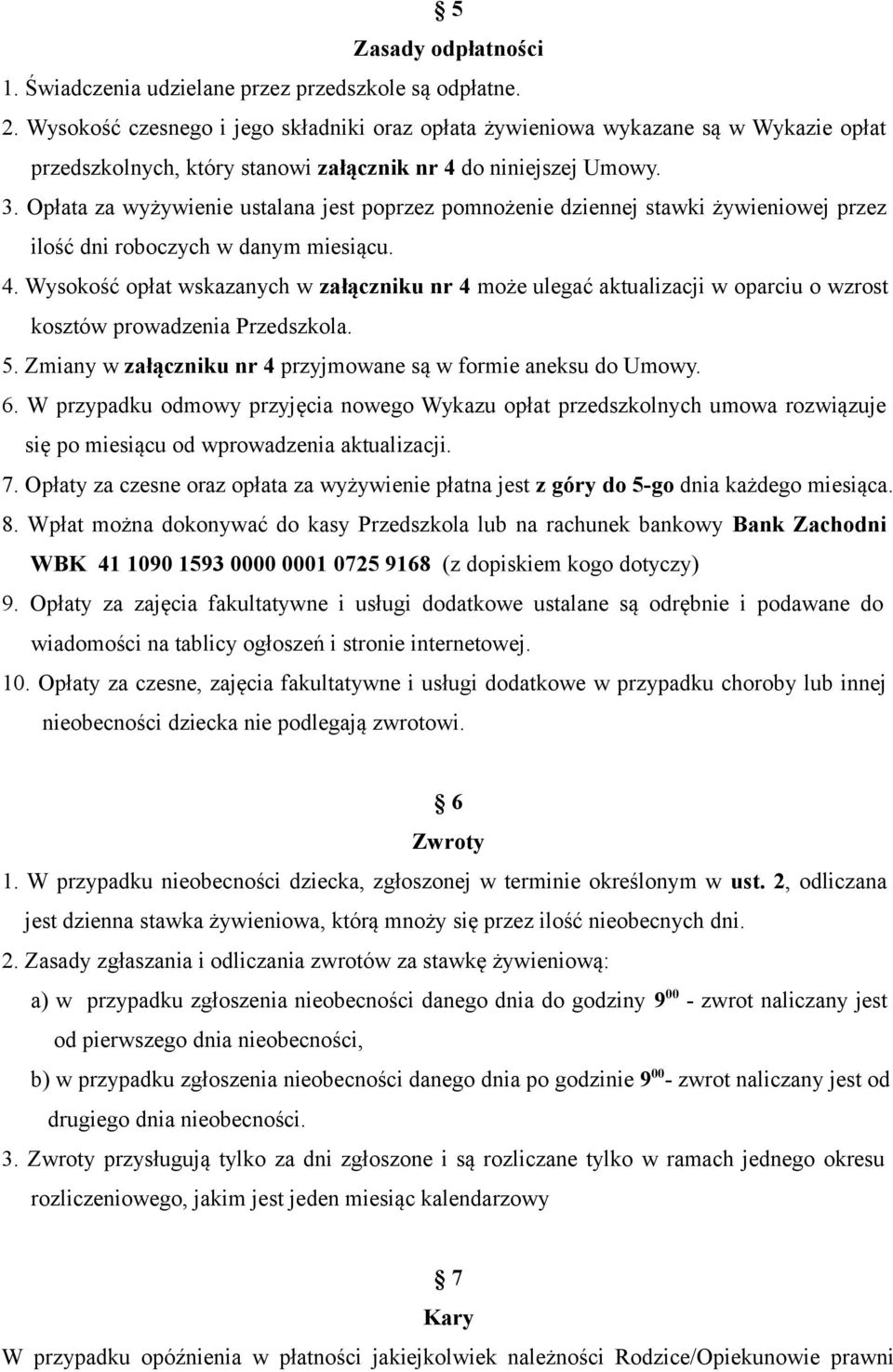 Opłata za wyżywienie ustalana jest poprzez pomnożenie dziennej stawki żywieniowej przez ilość dni roboczych w danym miesiącu. 4.