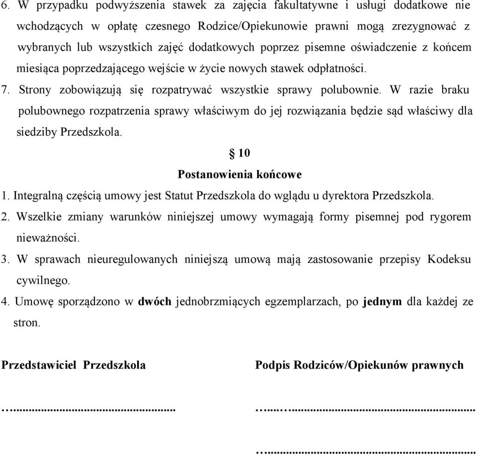 W razie braku polubownego rozpatrzenia sprawy właściwym do jej rozwiązania będzie sąd właściwy dla siedziby Przedszkola. 10 Postanowienia końcowe 1.