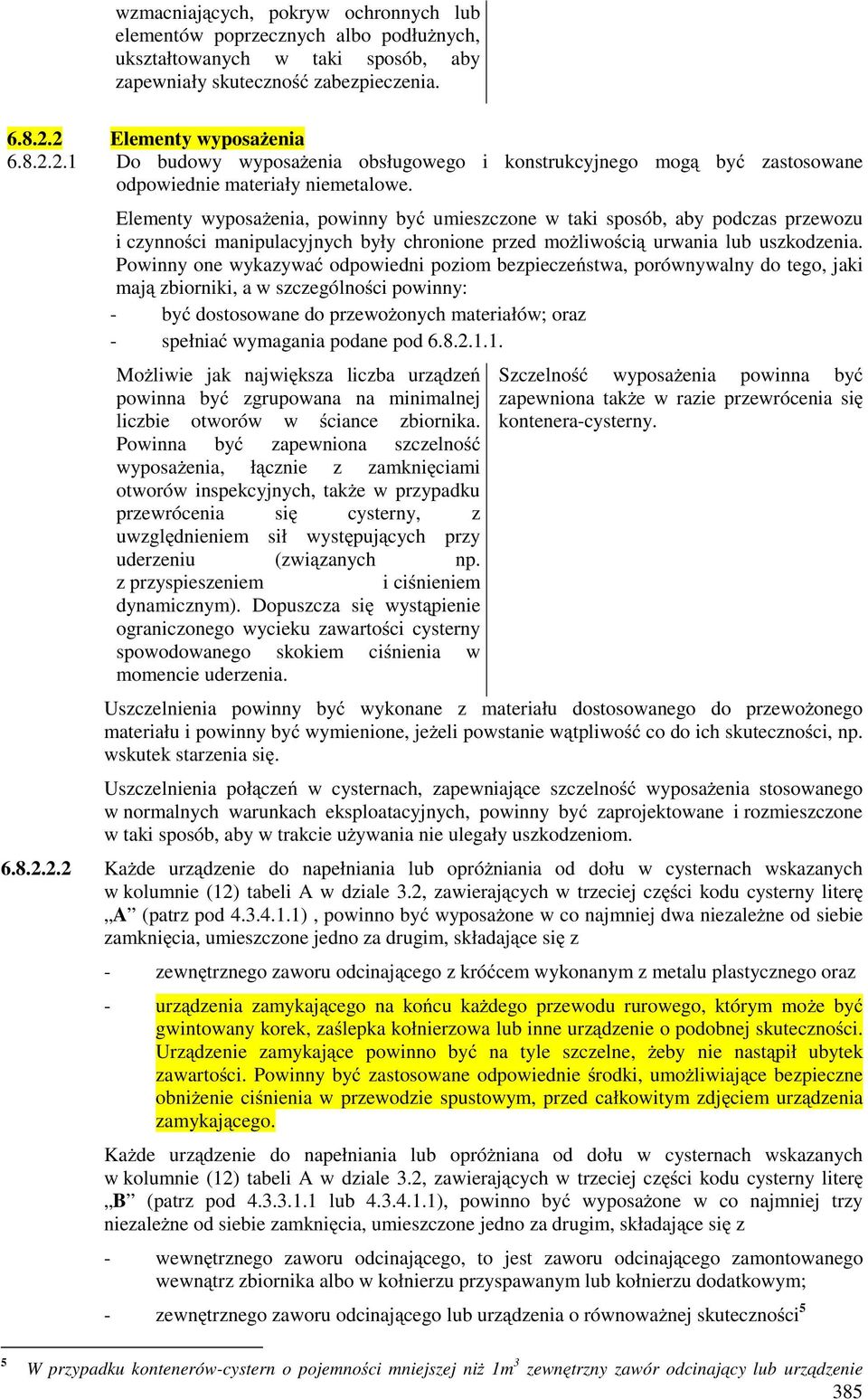 Elementy wyposaŝenia, powinny być umieszczone w taki sposób, aby podczas przewozu i czynności manipulacyjnych były chronione przed moŝliwością urwania lub uszkodzenia.