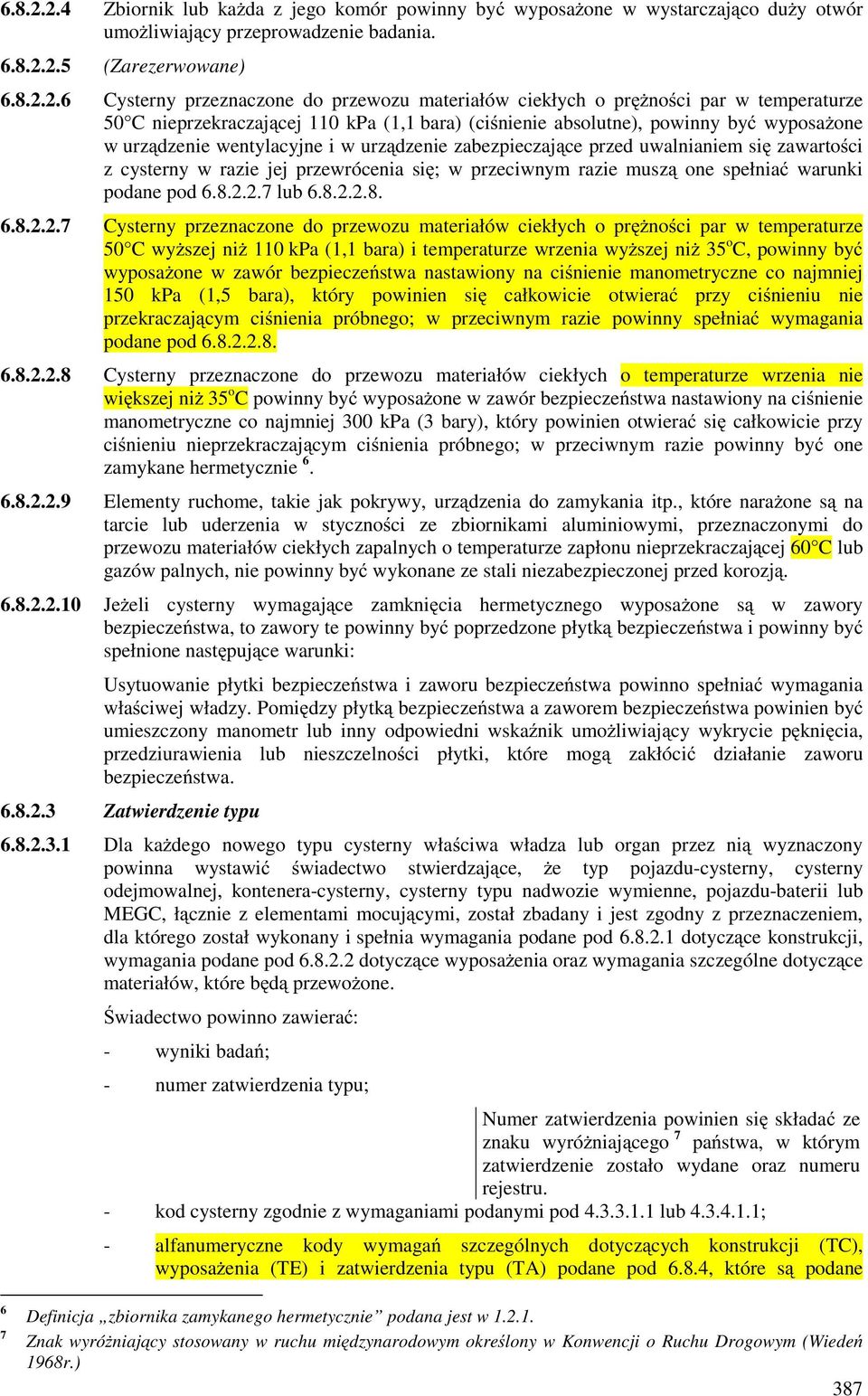 6 Cysterny przeznaczone do przewozu materiałów ciekłych o pręŝności par w temperaturze 50 C nieprzekraczającej 110 kpa (1,1 bara) (ciśnienie absolutne), powinny być wyposaŝone w urządzenie