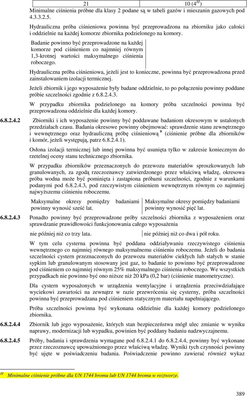 Badanie powinno być przeprowadzone na kaŝdej komorze pod ciśnieniem co najmniej równym 1,3-krotnej wartości maksymalnego ciśnienia roboczego.