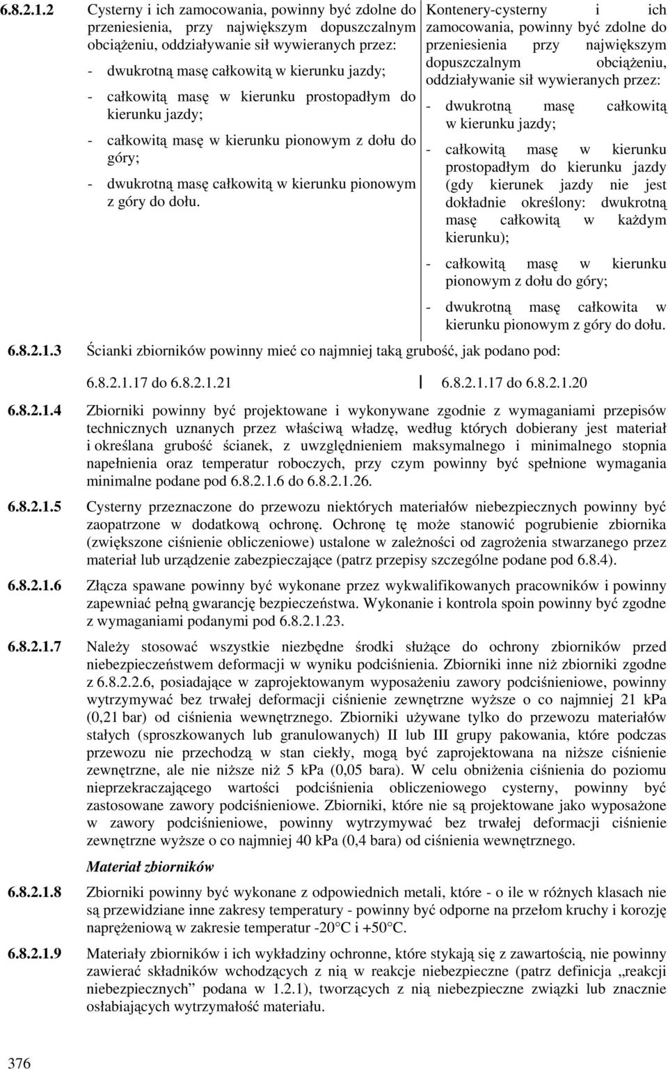 całkowitą masę w kierunku prostopadłym do kierunku jazdy; - całkowitą masę w kierunku pionowym z dołu do góry; - dwukrotną masę całkowitą w kierunku pionowym z góry do dołu.