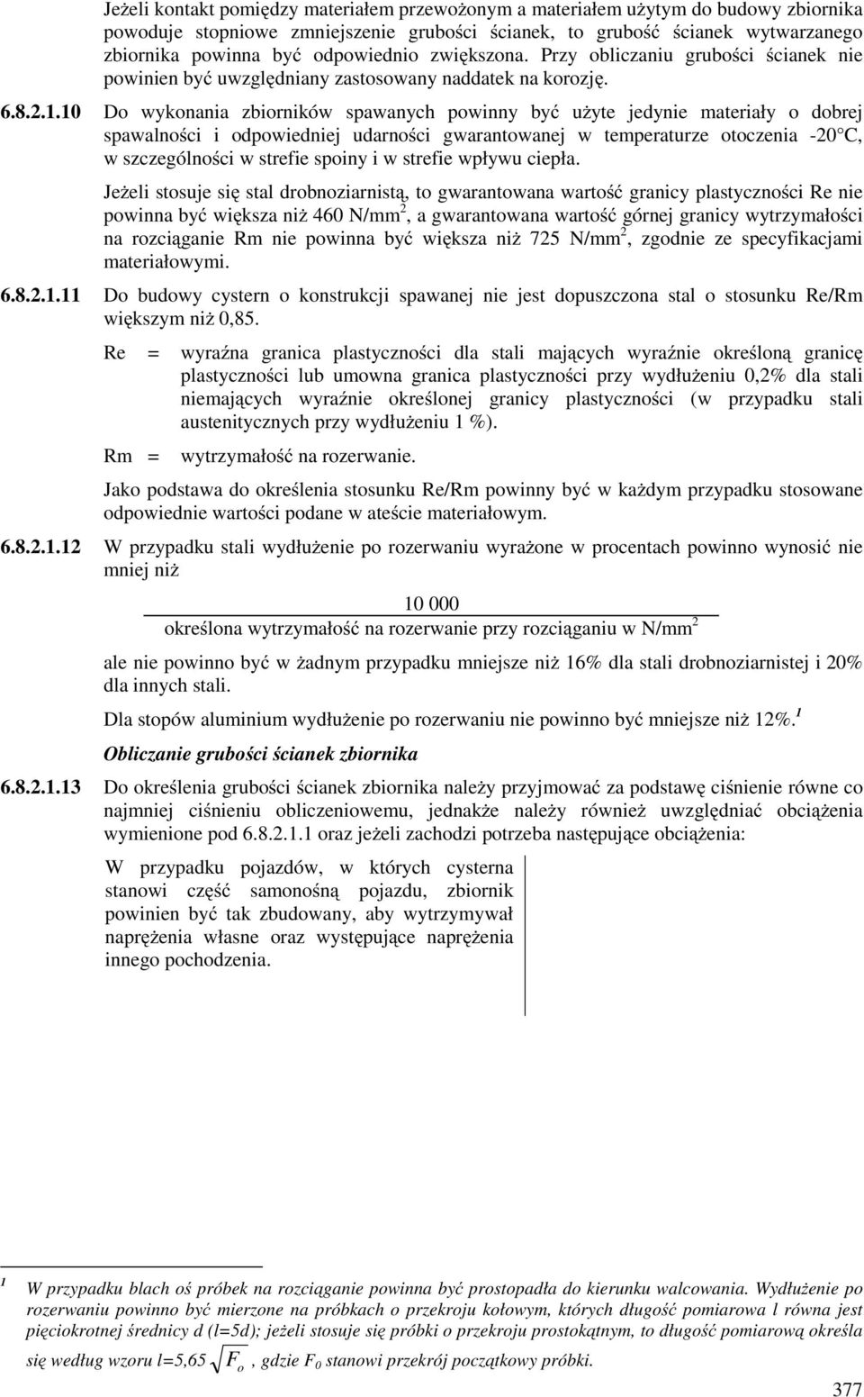 10 Do wykonania zbiorników spawanych powinny być uŝyte jedynie materiały o dobrej spawalności i odpowiedniej udarności gwarantowanej w temperaturze otoczenia -20 C, w szczególności w strefie spoiny i